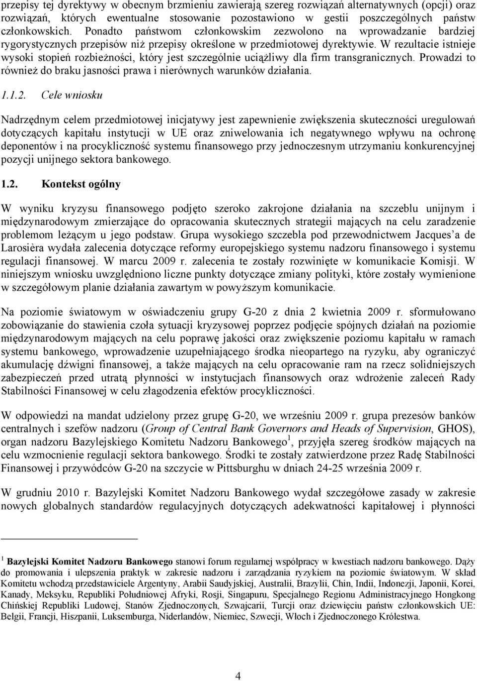 W rezultacie istnieje wysoki stopień rozbieżności, który jest szczególnie uciążliwy dla firm transgranicznych. Prowadzi to również do braku jasności prawa i nierównych warunków działania. 1.1.2.