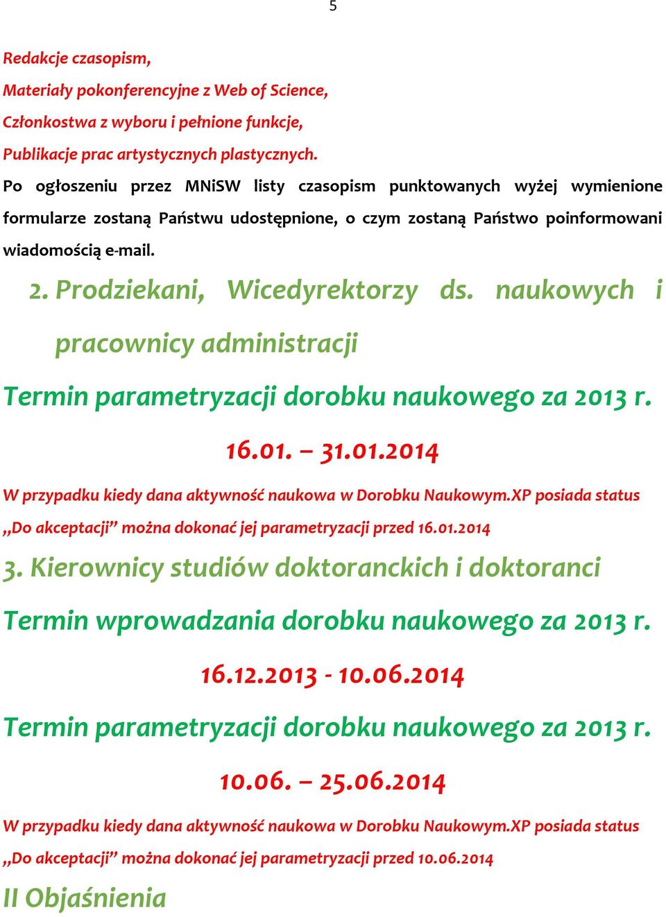 Prodziekani, Wicedyrektorzy ds. naukowych i pracownicy administracji Termin parametryzacji dorobku naukowego za 2013 r. 16.01. 31.01.2014 W przypadku kiedy dana aktywność naukowa w Dorobku Naukowym.