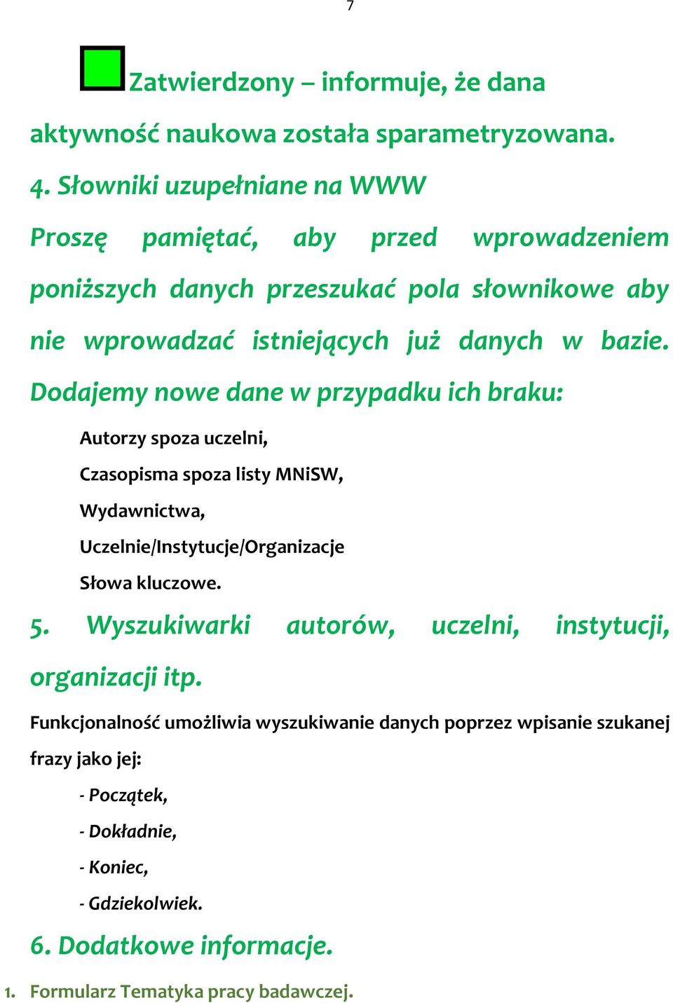 Dodajemy nowe dane w przypadku ich braku: Autorzy spoza uczelni, Czasopisma spoza listy MNiSW, Wydawnictwa, Uczelnie/Instytucje/Organizacje Słowa kluczowe. 5.