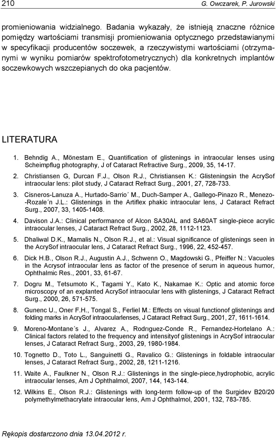 wyniku pomiarów spektrofotometrycznych) dla konkretnych implantów soczewkowych wszczepianych do oka pacjentów. LITERATURA 1. Behndig A., Mönestam E.