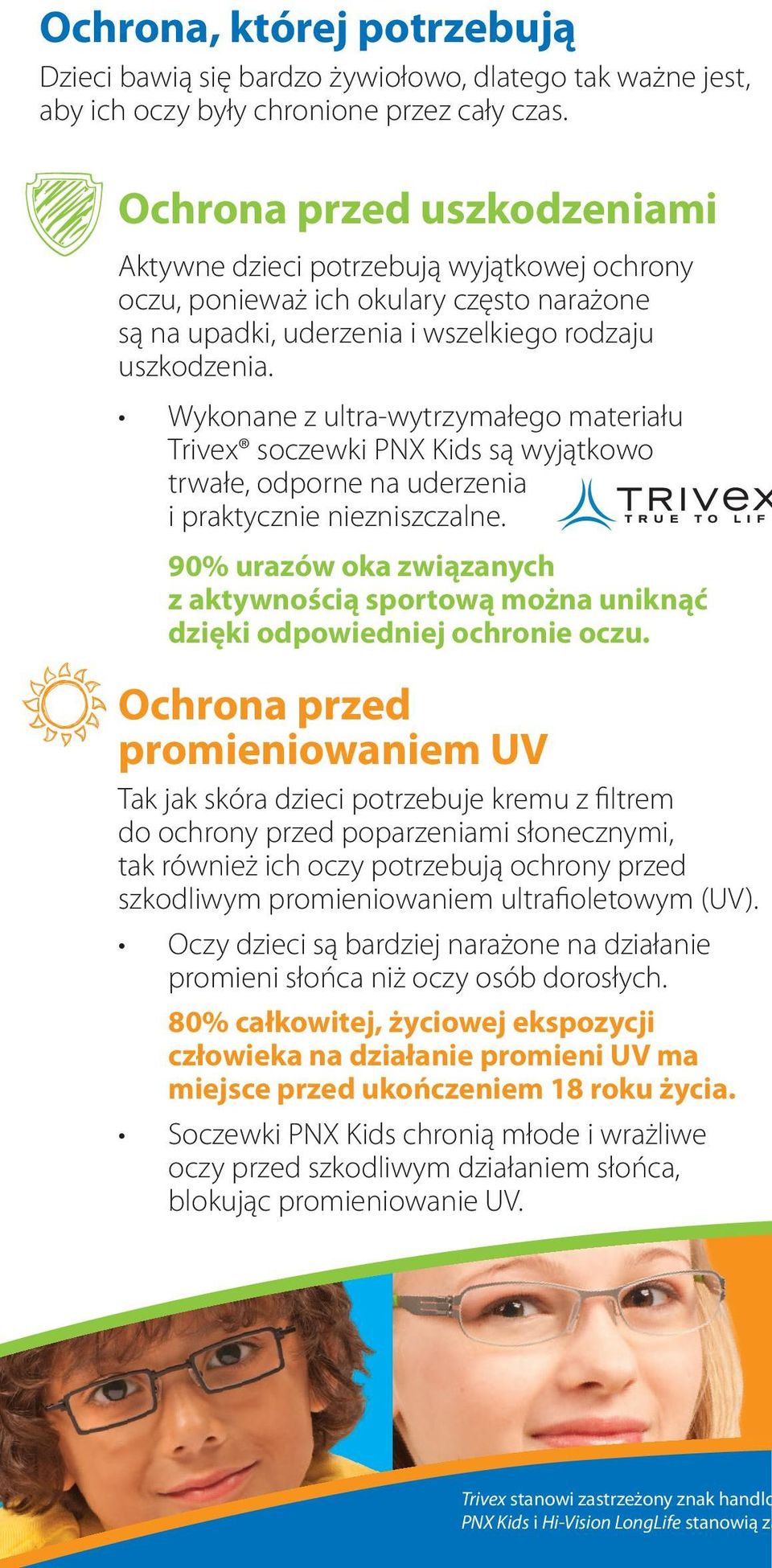 Ochrona przed promieniowaniem UV Tak jak skóra dzieci potrzebuje kremu z filtrem do ochrony przed poparzeniami słonecznymi, tak również ich oczy potrzebują ochrony przed szkodliwym promieniowaniem