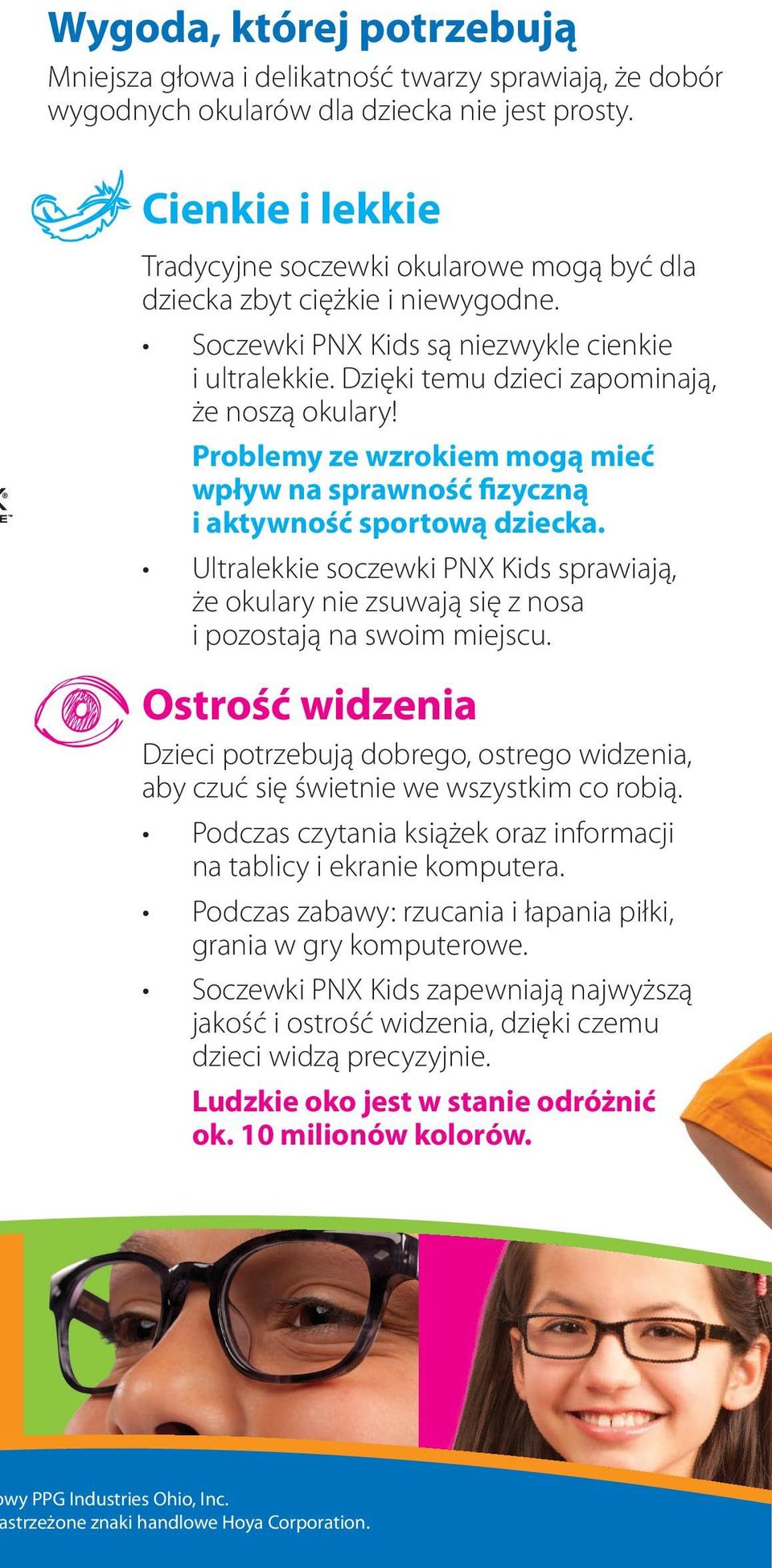 Ostrość widzenia Dzieci potrzebują dobrego, ostrego widzenia, aby czuć się świetnie we wszystkim co robią. Soczewki PNX Kids są niezwykle cienkie i ultralekkie.