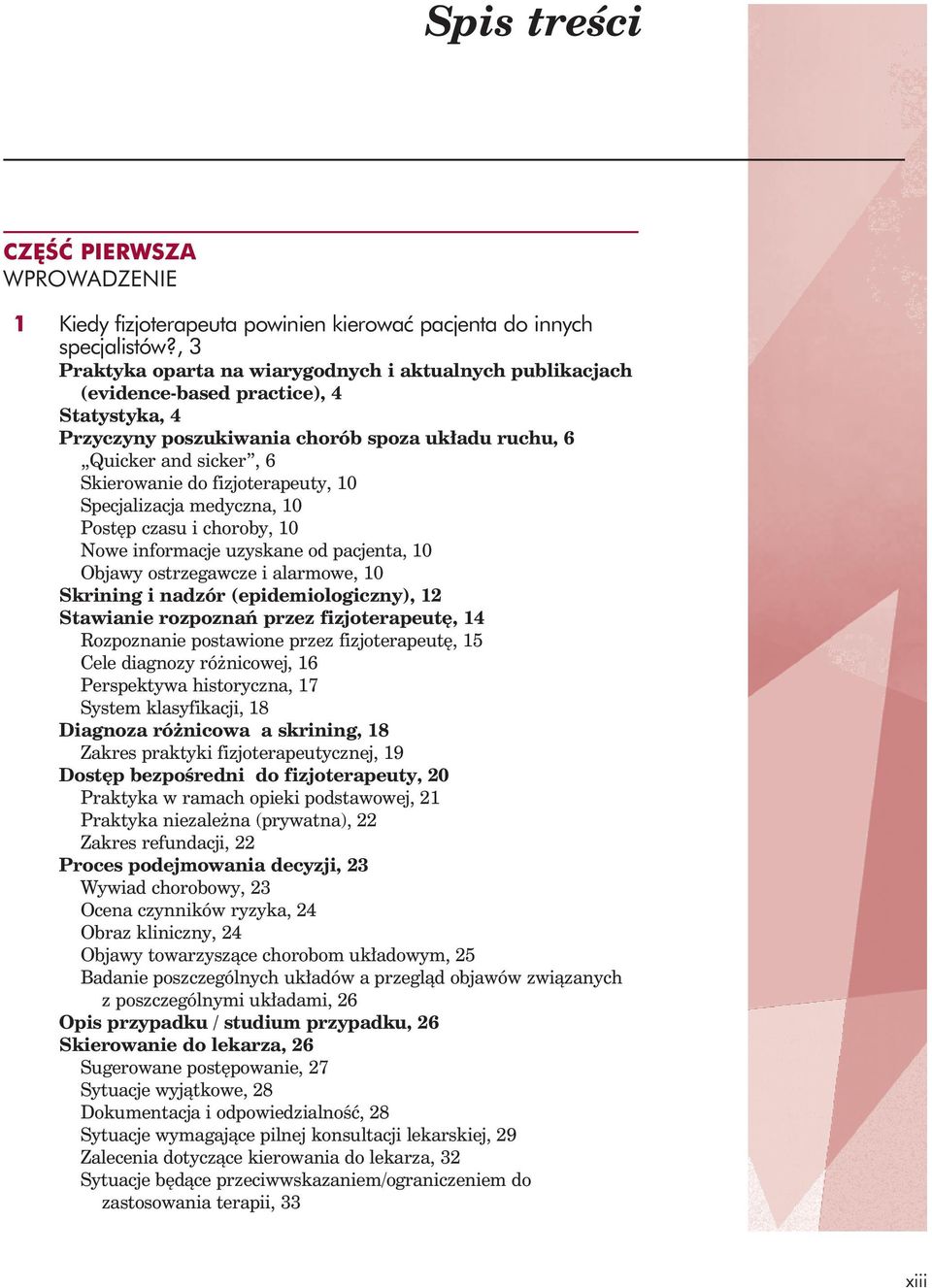 fizjoterapeuty, 10 Specjalizacja medyczna, 10 Postęp czasu i choroby, 10 Nowe informacje uzyskane od pacjenta, 10 Objawy ostrzegawcze i alarmowe, 10 Skrining i nadzór (epidemiologiczny), 12 Stawianie