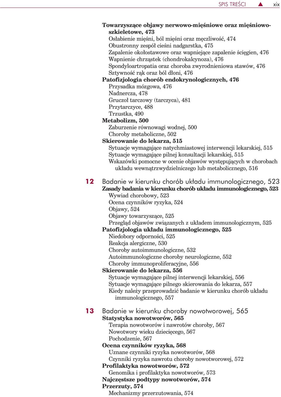 endokrynologicznych, 476 Przysadka mózgowa, 476 Nadnercza, 478 Gruczoł tarczowy (tarczyca), 481 Przytarczyce, 488 Trzustka, 490 Metabolizm, 500 Zaburzenie równowagi wodnej, 500 Choroby metaboliczne,