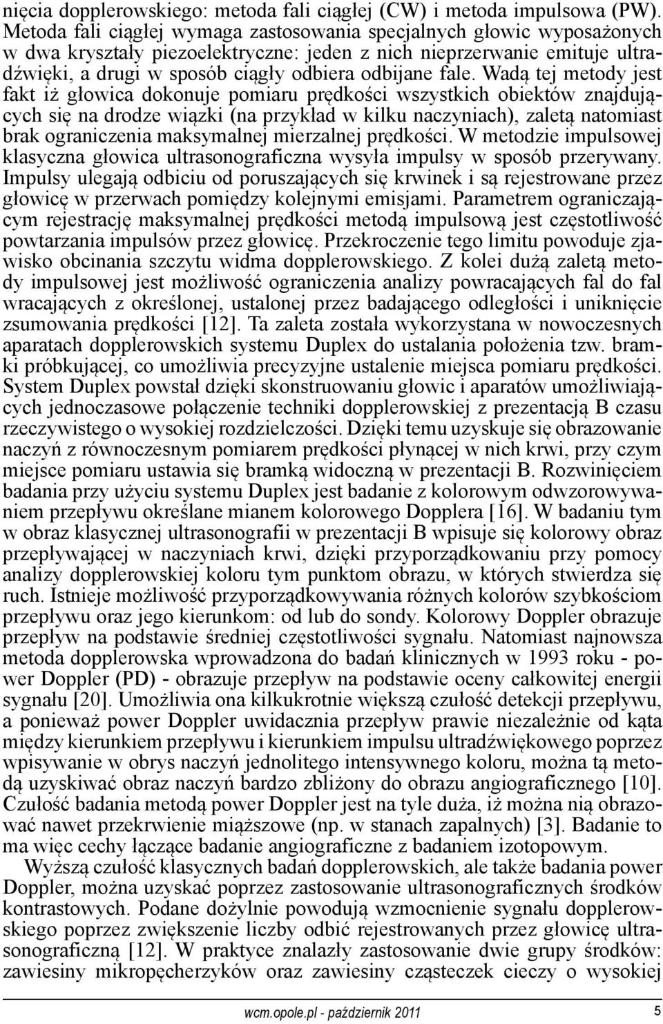 fale. Wadą tej metody jest fakt iż głowica dokonuje pomiaru prędkości wszystkich obiektów znajdujących się na drodze wiązki (na przykład w kilku naczyniach), zaletą natomiast brak ograniczenia