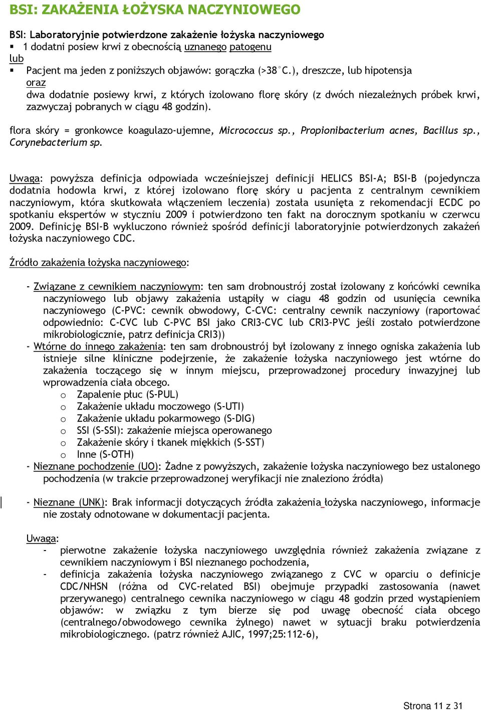 flora skóry = gronkowce koagulazo-ujemne, Micrococcus sp., Propionibacterium acnes, Bacillus sp., Corynebacterium sp.