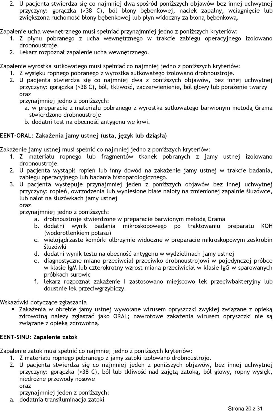 Z płynu pobranego z ucha wewnętrznego w trakcie zabiegu operacyjnego izolowano drobnoustroje. 2. Lekarz rozpoznał zapalenie ucha wewnętrznego.