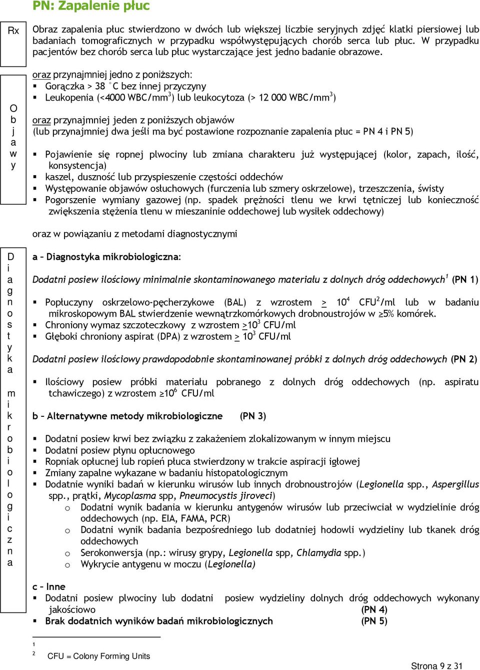 przynajmniej jedno z poniższych: Gorączka > 38 C bez innej przyczyny Leukopenia (<4000 WBC/mm 3 ) lub leukocytoza (> 12 000 WBC/mm 3 ) przynajmniej jeden z poniŝszych objawów (lub przynajmniej dwa