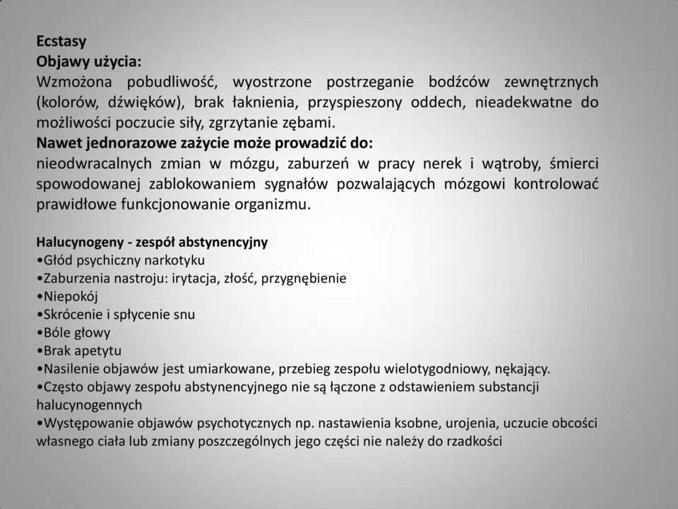 Nawet jednorazowe zażycie może prowadzić do: nieodwracalnych zmian w mózgu, zaburzeń w pracy nerek i wątroby, śmierci spowodowanej zablokowaniem sygnałów pozwalających mózgowi kontrolować prawidłowe