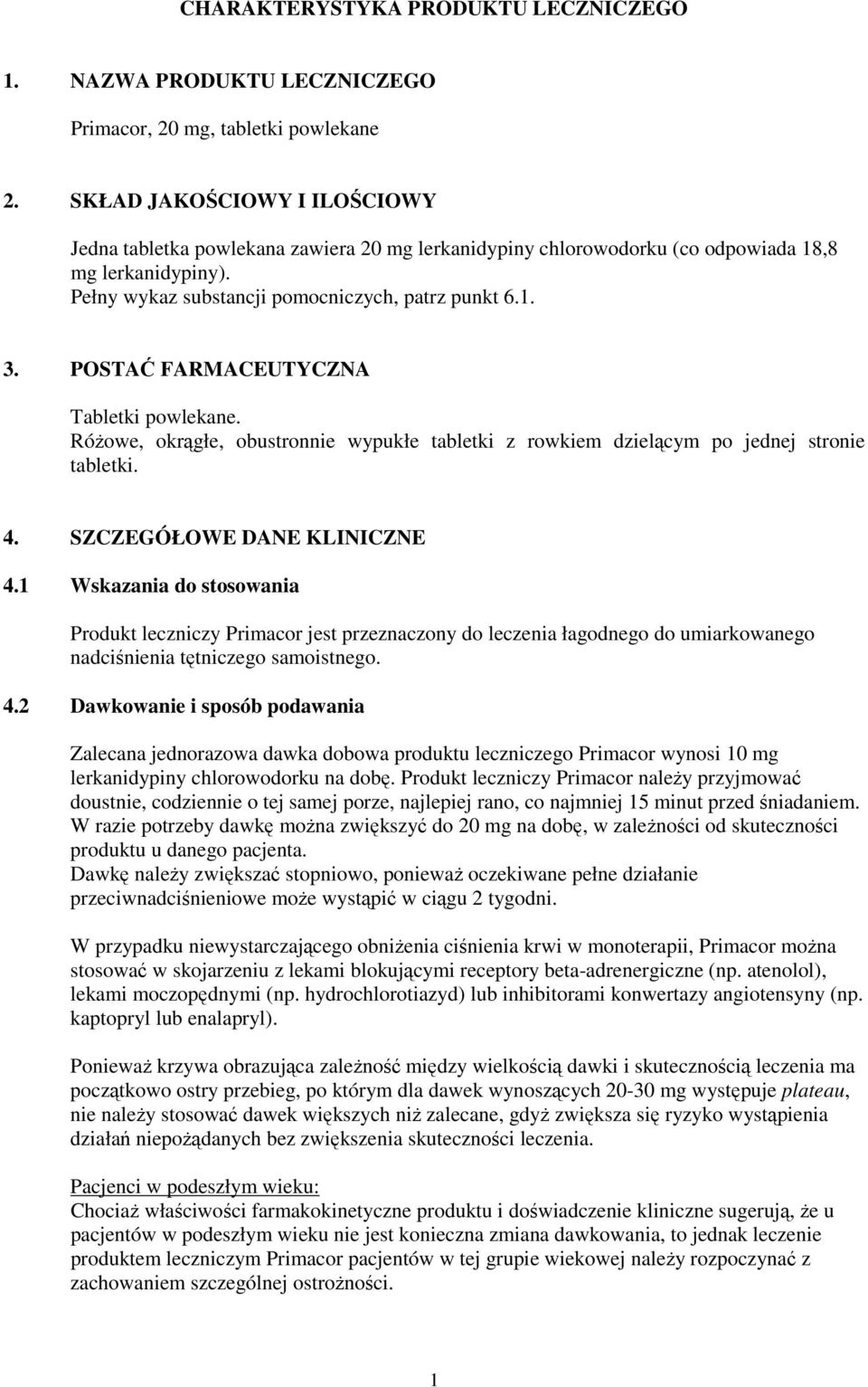 POSTAĆ FARMACEUTYCZNA Tabletki powlekane. Różowe, okrągłe, obustronnie wypukłe tabletki z rowkiem dzielącym po jednej stronie tabletki. 4. SZCZEGÓŁOWE DANE KLINICZNE 4.