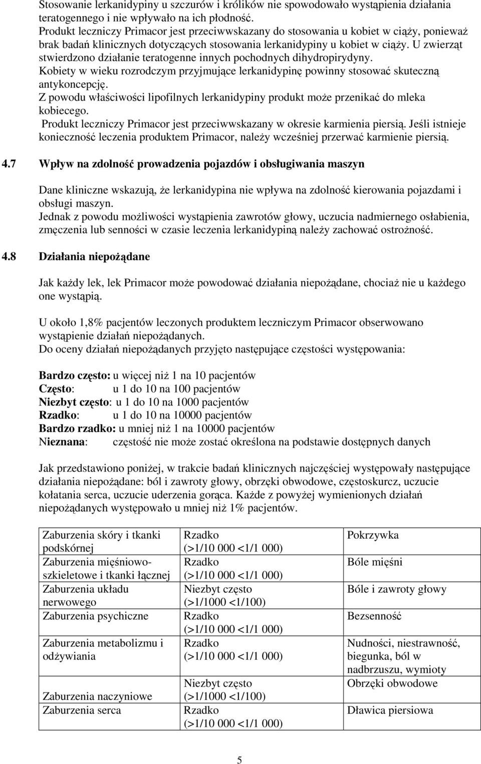 U zwierząt stwierdzono działanie teratogenne innych pochodnych dihydropirydyny. Kobiety w wieku rozrodczym przyjmujące lerkanidypinę powinny stosować skuteczną antykoncepcję.