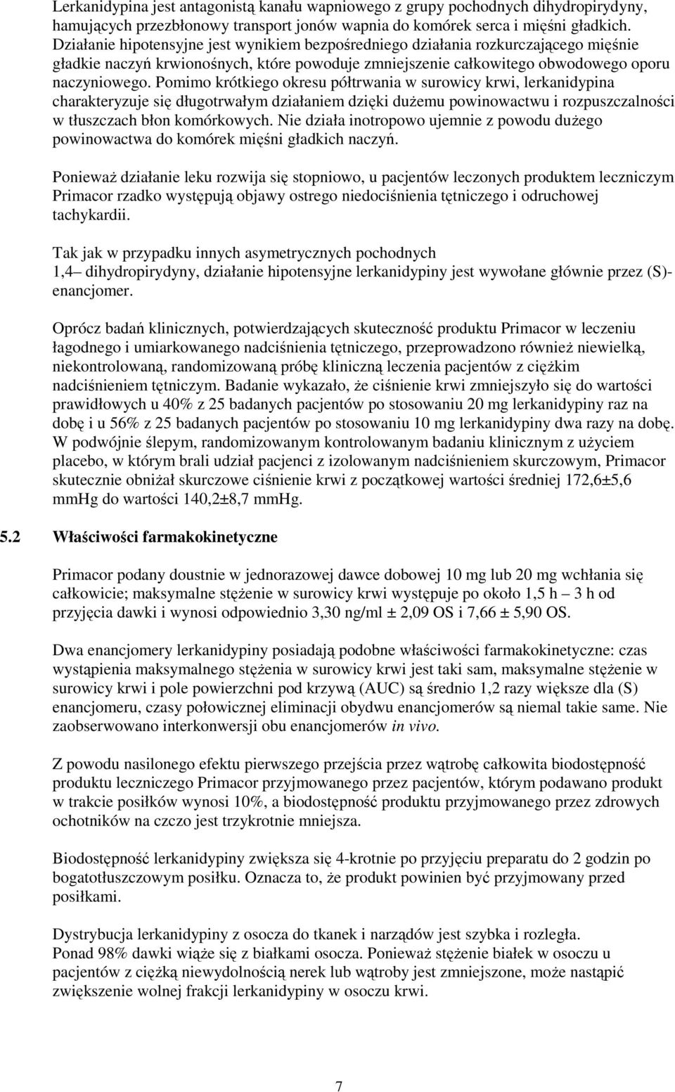 Pomimo krótkiego okresu półtrwania w surowicy krwi, lerkanidypina charakteryzuje się długotrwałym działaniem dzięki dużemu powinowactwu i rozpuszczalności w tłuszczach błon komórkowych.