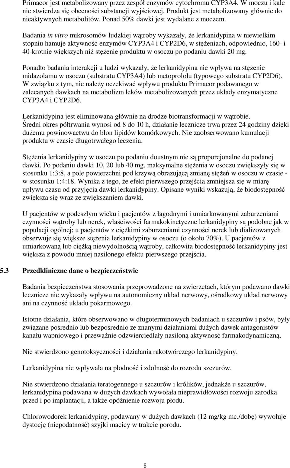 Badania in vitro mikrosomów ludzkiej wątroby wykazały, że lerkanidypina w niewielkim stopniu hamuje aktywność enzymów CYP3A4 i CYP2D6, w stężeniach, odpowiednio, 160- i 40-krotnie większych niż