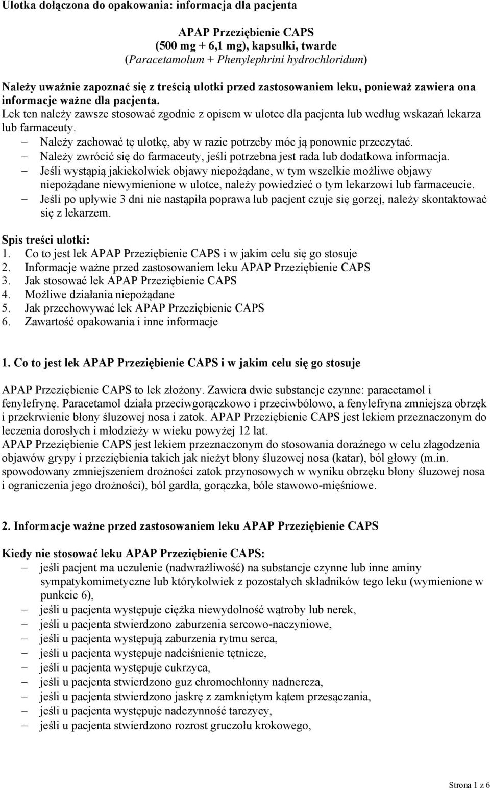 Lek ten należy zawsze stosować zgodnie z opisem w ulotce dla pacjenta lub według wskazań lekarza lub farmaceuty. Należy zachować tę ulotkę, aby w razie potrzeby móc ją ponownie przeczytać.