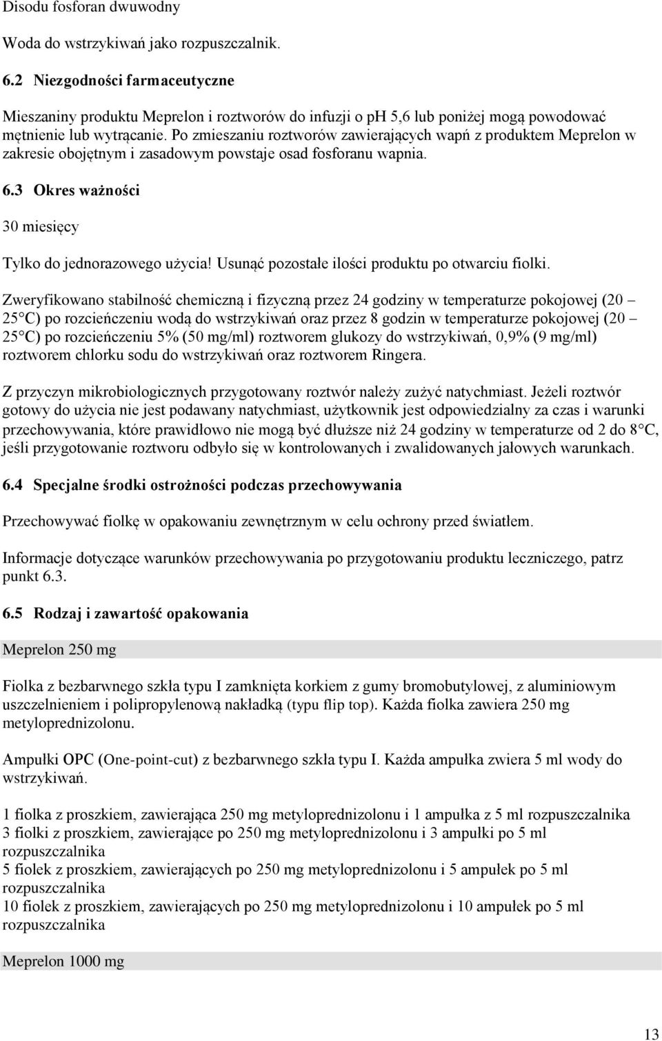 Po zmieszaniu roztworów zawierających wapń z produktem Meprelon w zakresie obojętnym i zasadowym powstaje osad fosforanu wapnia. 6.3 Okres ważności 30 miesięcy Tylko do jednorazowego użycia!