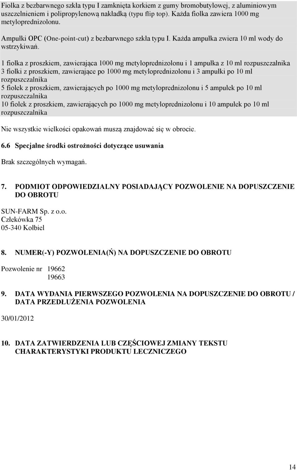 1 fiolka z proszkiem, zawierająca 1000 mg metyloprednizolonu i 1 ampułka z 10 ml rozpuszczalnika 3 fiolki z proszkiem, zawierające po 1000 mg metyloprednizolonu i 3 ampułki po 10 ml rozpuszczalnika 5