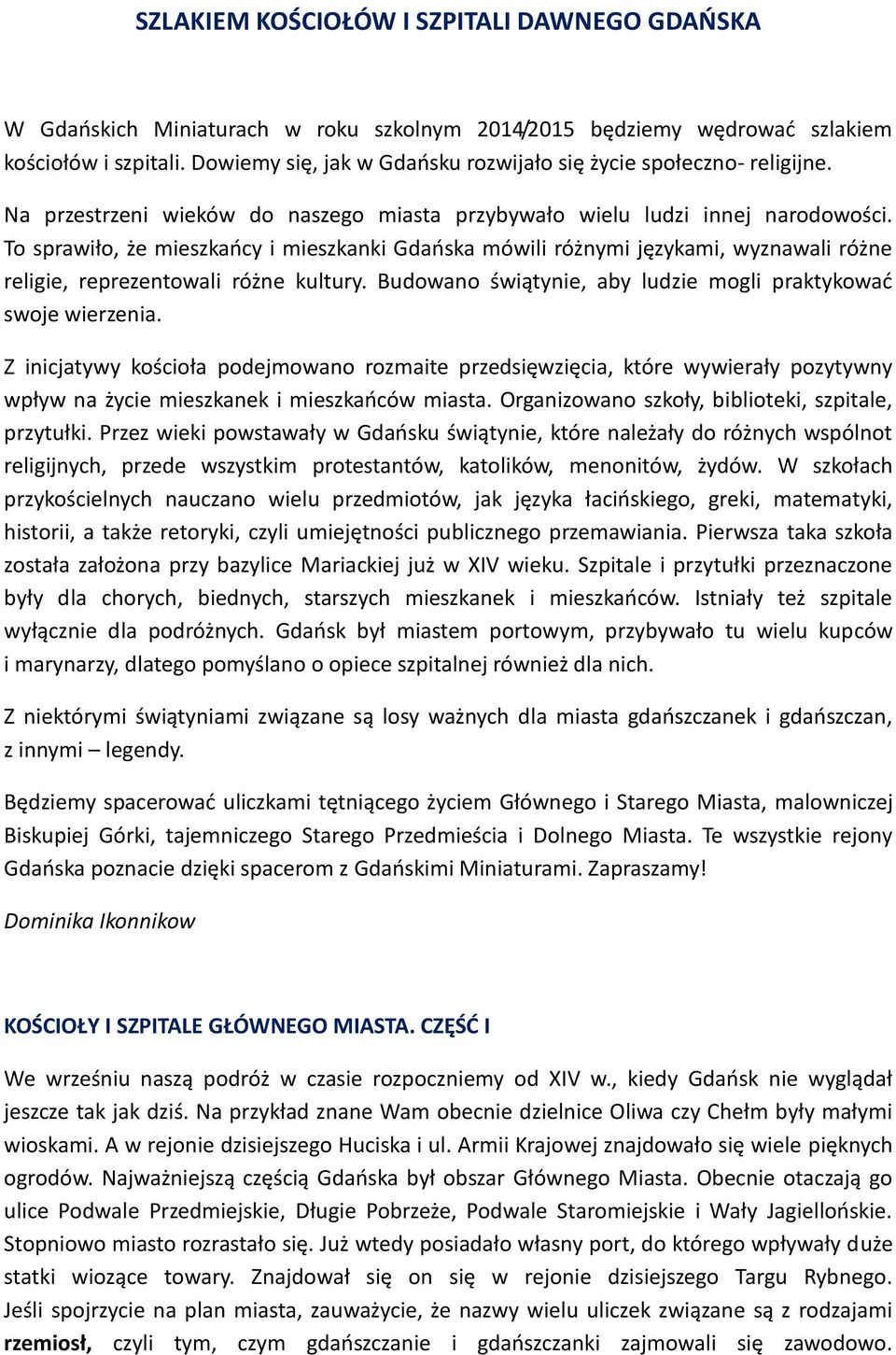 To sprawiło, że mieszkańcy i mieszkanki Gdańska mówili różnymi językami, wyznawali różne religie, reprezentowali różne kultury. Budowano świątynie, aby ludzie mogli praktykować swoje wierzenia.