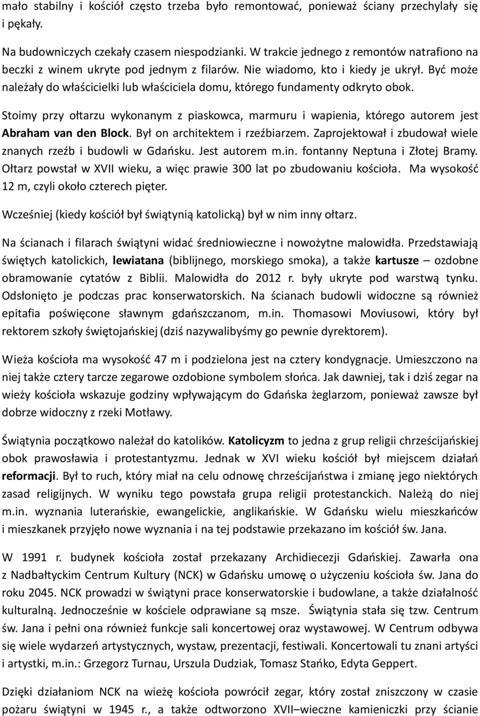 Być może należały do właścicielki lub właściciela domu, którego fundamenty odkryto obok. Stoimy przy ołtarzu wykonanym z piaskowca, marmuru i wapienia, którego autorem jest Abraham van den Block.