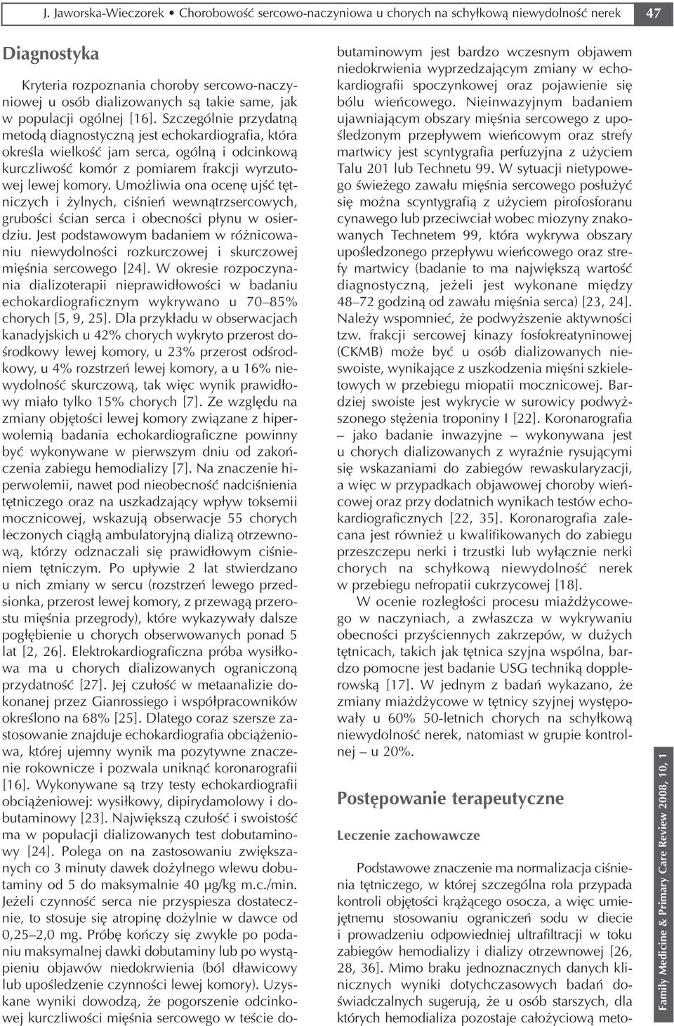 Szczególnie przydatną metodą diagnostyczną jest echokardiografia, która określa wielkość jam serca, ogólną i odcinkową kurczliwość komór z pomiarem frakcji wyrzuto wej lewej komory.