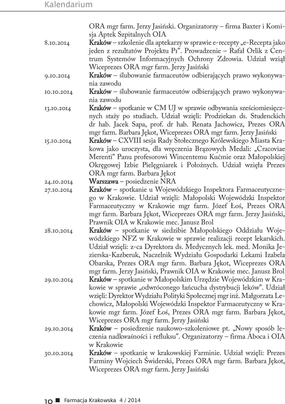 Udział wziął Wiceprezes ORA mgr farm. Jerzy Jasiński 9.10.2014 Kraków ślubowanie farmaceutów odbierających prawo wykonywania zawodu 10.10.2014 Kraków ślubowanie farmaceutów odbierających prawo wykonywania zawodu 13.