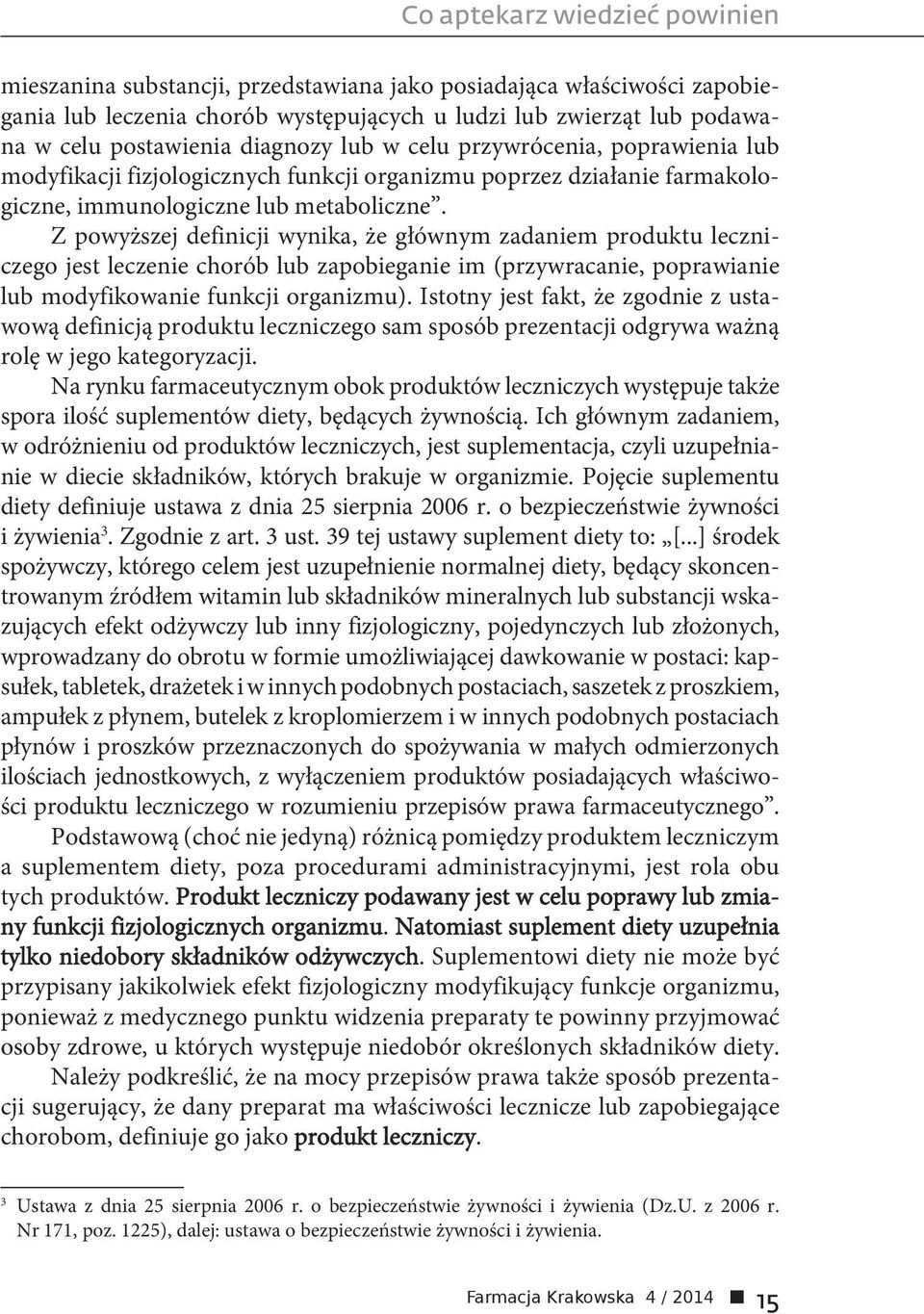 Z powyższej definicji wynika, że głównym zadaniem produktu leczniczego jest leczenie chorób lub zapobieganie im (przywracanie, poprawianie lub modyfikowanie funkcji organizmu).