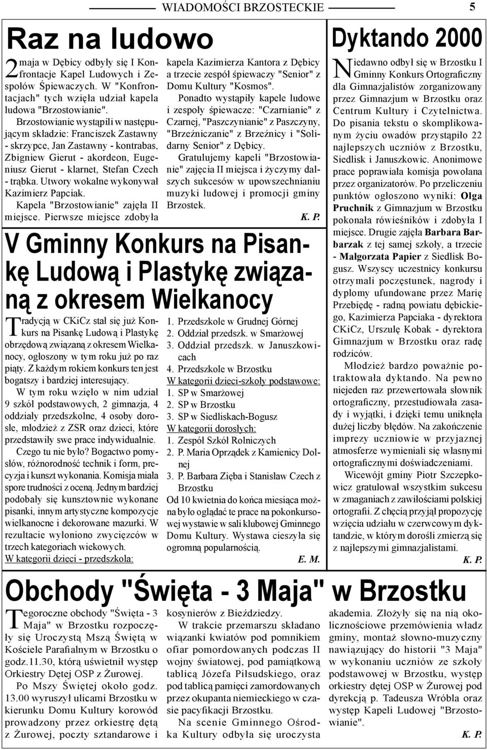 Utwory wokalne wykonywał Kazimierz Papciak. Kapela "Brzostowianie" zajęła II miejsce.