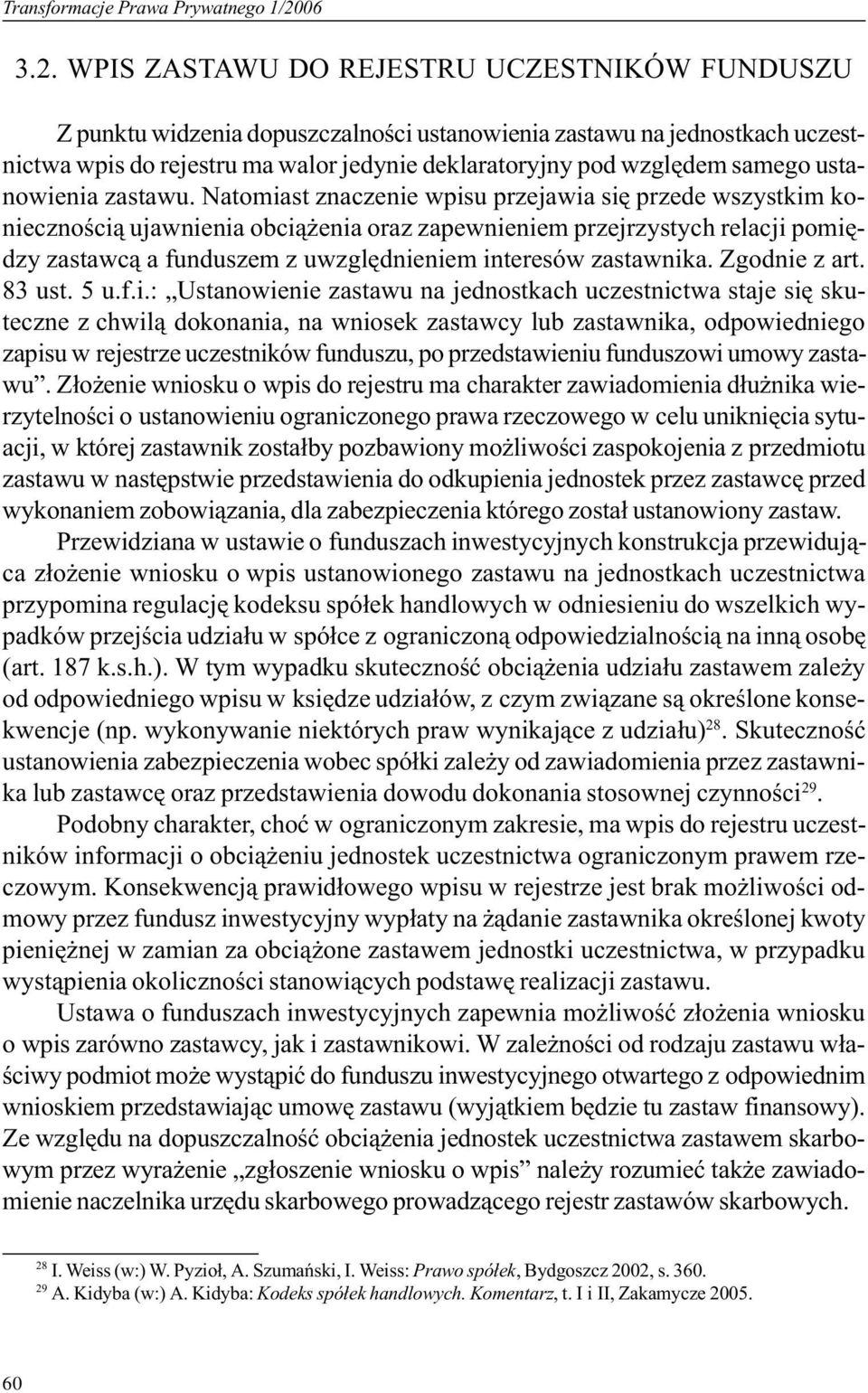 WPIS ZASTAWU DO REJESTRU UCZESTNIKÓW FUNDUSZU Z punktu widzenia dopuszczalnoœci ustanowienia zastawu na jednostkach uczestnictwa wpis do rejestru ma walor jedynie deklaratoryjny pod wzglêdem samego