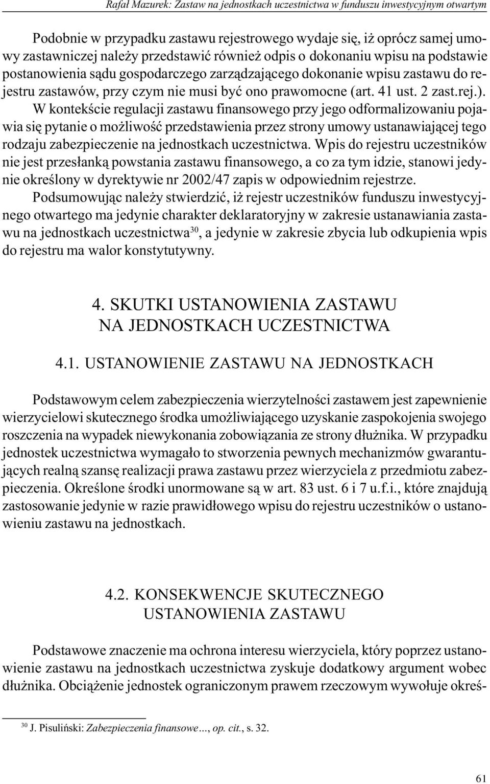 W kontekœcie regulacji zastawu finansowego przy jego odformalizowaniu pojawia siê pytanie o mo liwoœæ przedstawienia przez strony umowy ustanawiaj¹cej tego rodzaju zabezpieczenie na jednostkach