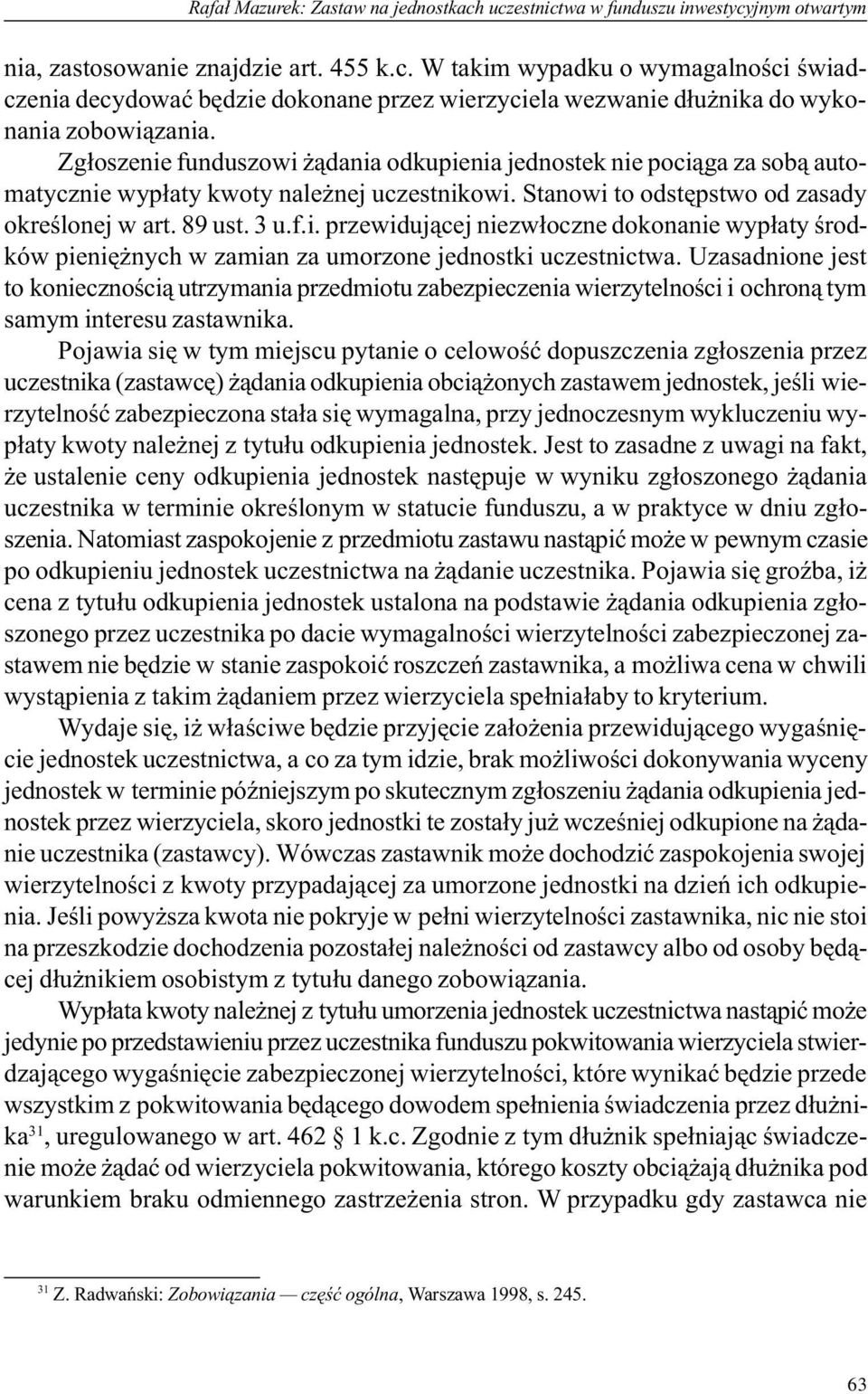 Uzasadnione jest to koniecznoœci¹ utrzymania przedmiotu zabezpieczenia wierzytelnoœci i ochron¹ tym samym interesu zastawnika.