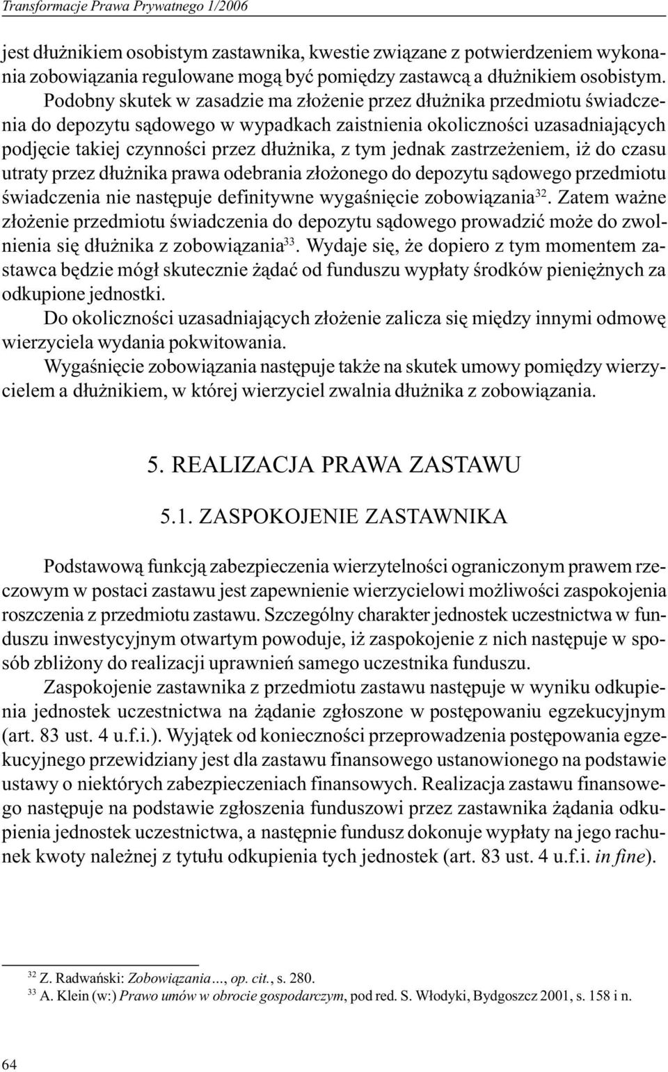 jednak zastrze eniem, i do czasu utraty przez d³u nika prawa odebrania z³o onego do depozytu s¹dowego przedmiotu œwiadczenia nie nastêpuje definitywne wygaœniêcie zobowi¹zania 32.