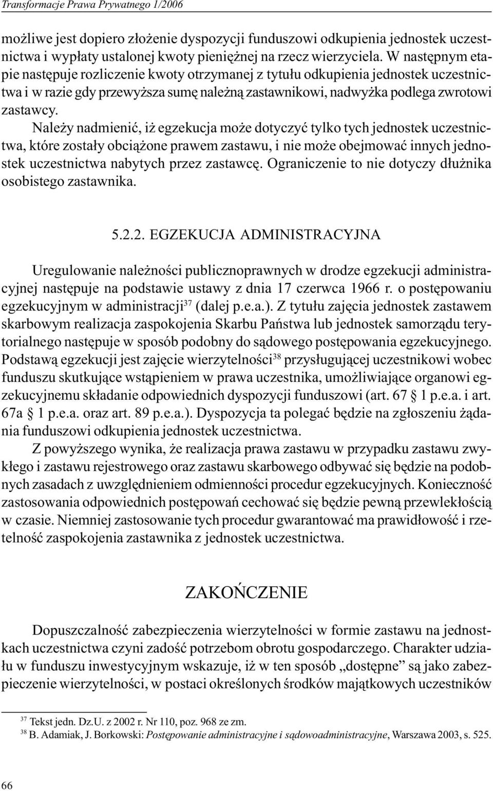 Nale y nadmieniæ, i egzekucja mo e dotyczyæ tylko tych jednostek uczestnictwa, które zosta³y obci¹ one prawem zastawu, i nie mo e obejmowaæ innych jednostek uczestnictwa nabytych przez zastawcê.