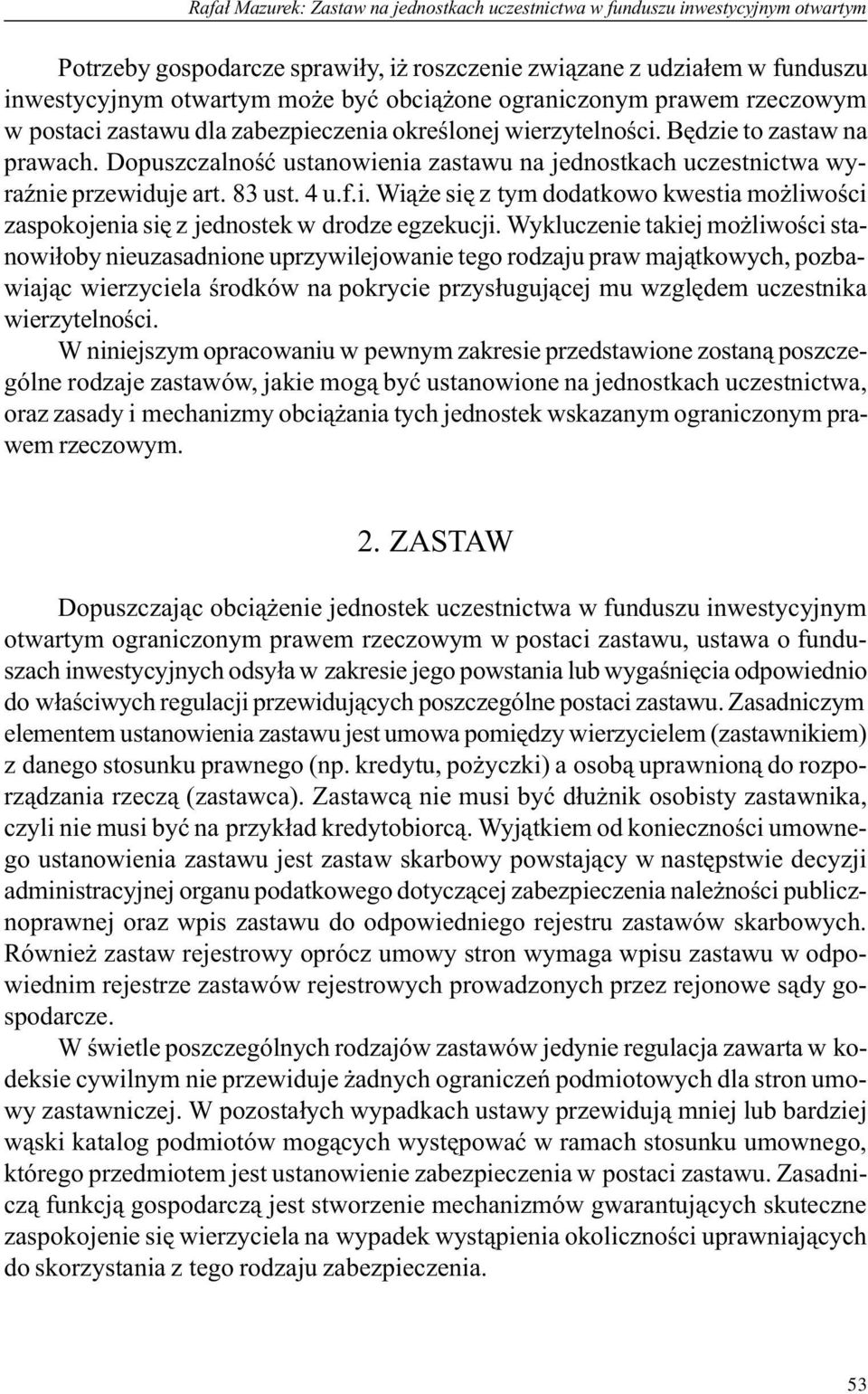 Dopuszczalnoœæ ustanowienia zastawu na jednostkach uczestnictwa wyraÿnie przewiduje art. 83 ust. 4 u.f.i. Wi¹ e siê z tym dodatkowo kwestia mo liwoœci zaspokojenia siê z jednostek w drodze egzekucji.