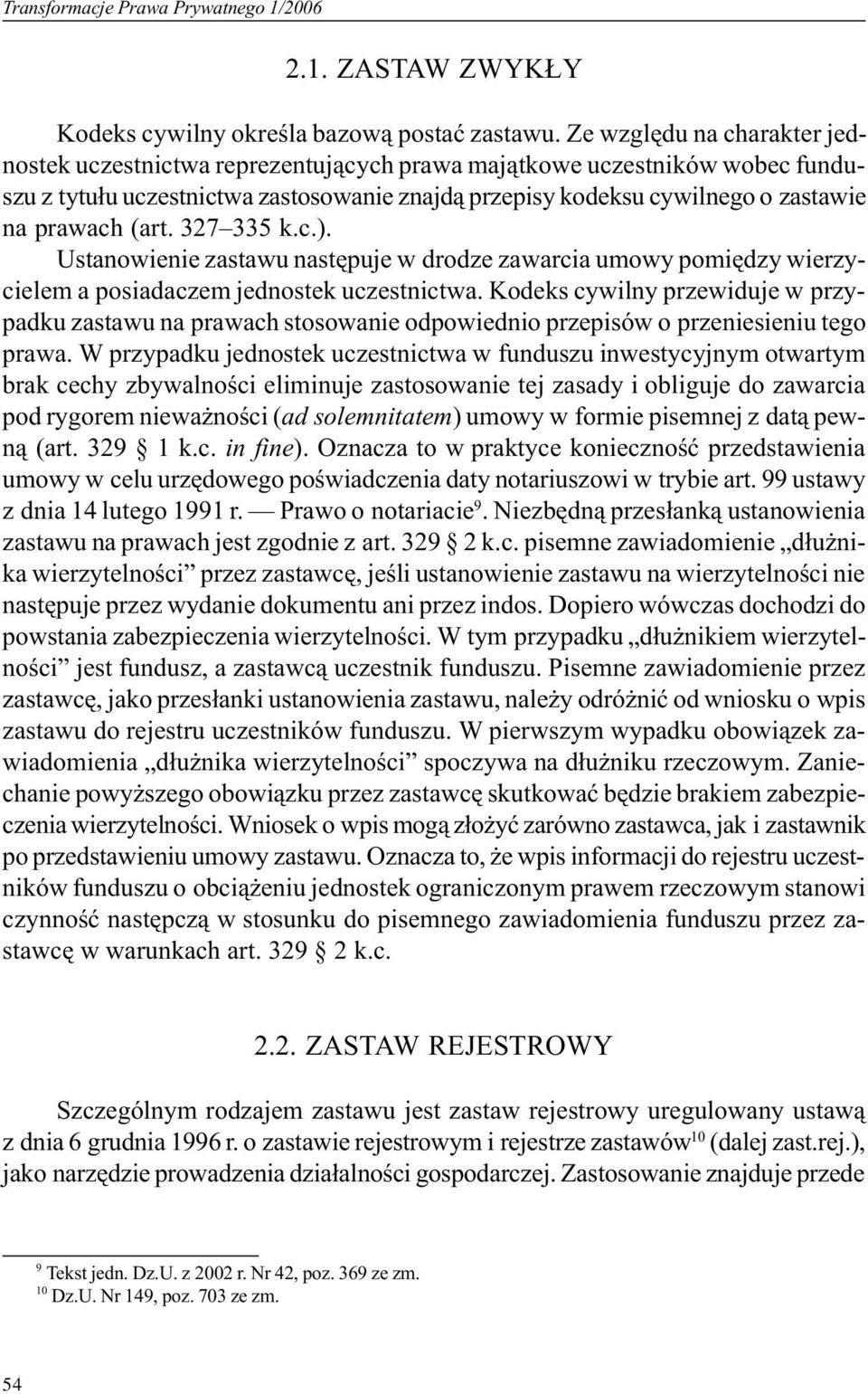 (art. 327 335 k.c.). Ustanowienie zastawu nastêpuje w drodze zawarcia umowy pomiêdzy wierzycielem a posiadaczem jednostek uczestnictwa.