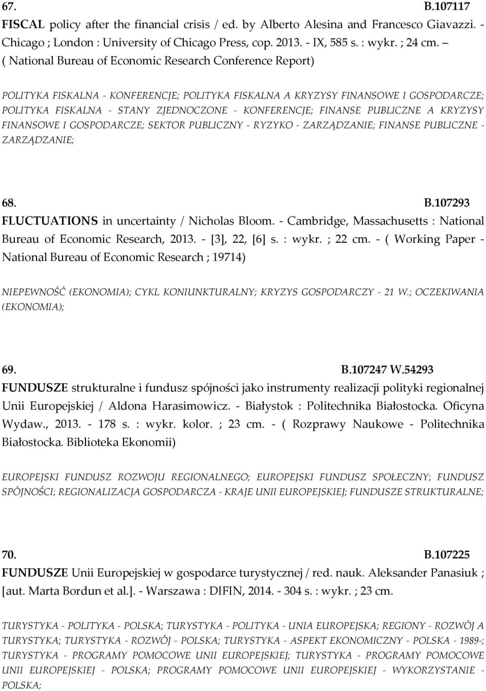 FINANSE PUBLICZNE A KRYZYSY FINANSOWE I GOSPODARCZE; SEKTOR PUBLICZNY - RYZYKO - ZARZĄDZANIE; FINANSE PUBLICZNE - ZARZĄDZANIE; 68. B.107293 FLUCTUATIONS in uncertainty / Nicholas Bloom.