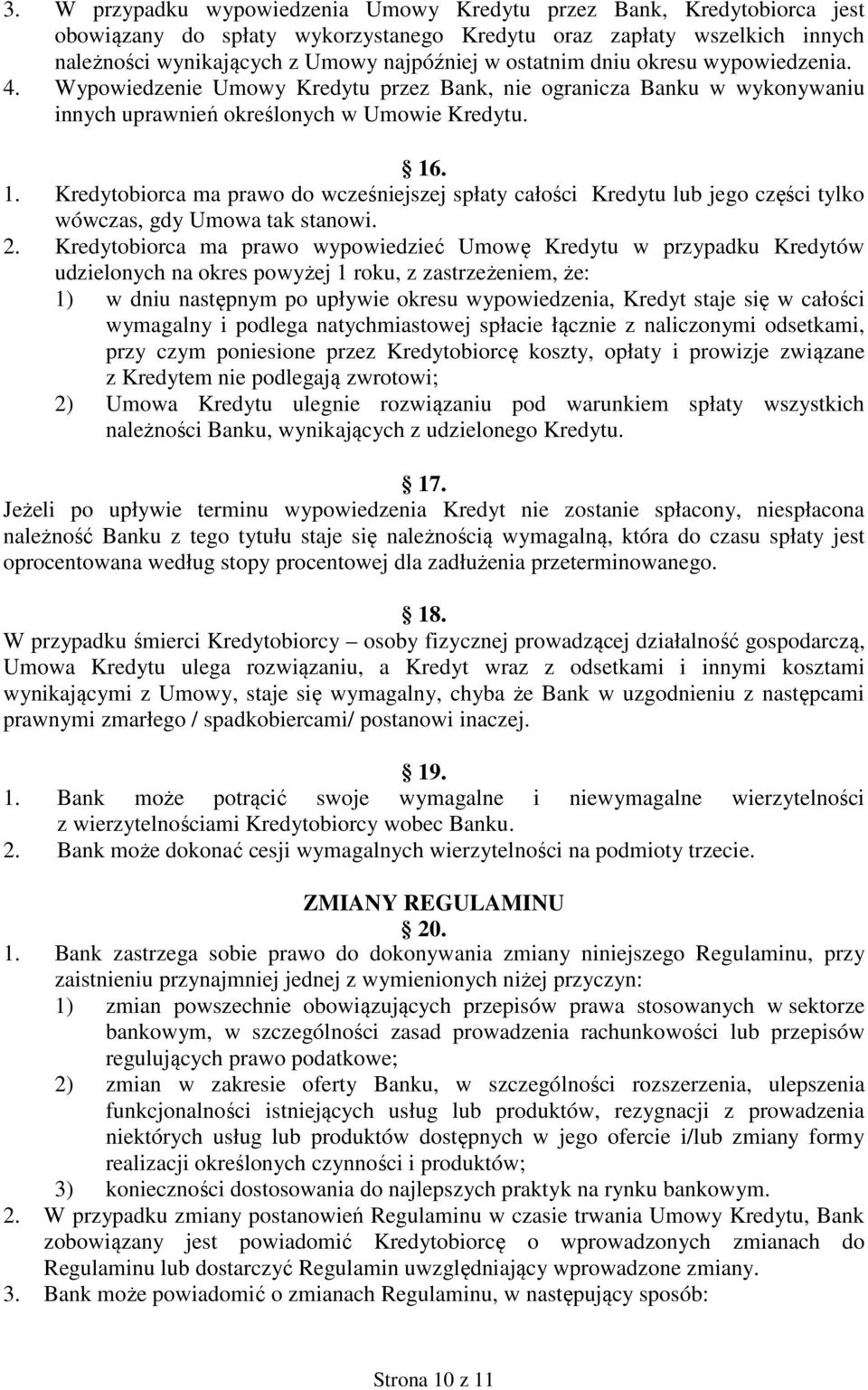 . 1. Kredytobiorca ma prawo do wcześniejszej spłaty całości Kredytu lub jego części tylko wówczas, gdy Umowa tak stanowi. 2.