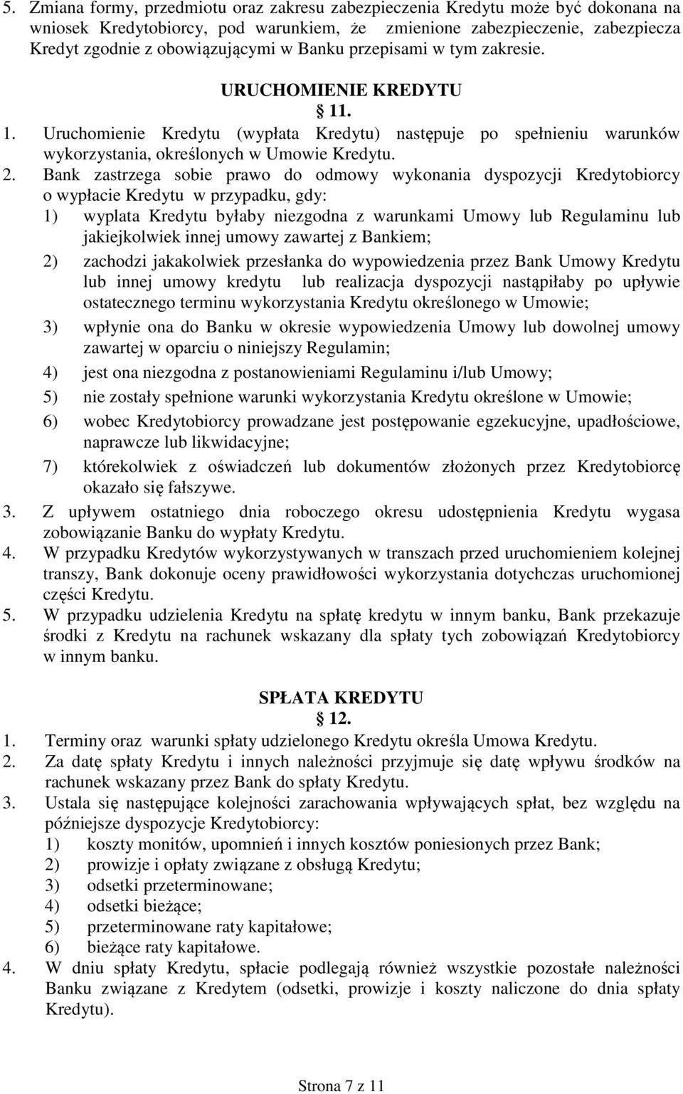 Bank zastrzega sobie prawo do odmowy wykonania dyspozycji Kredytobiorcy o wypłacie Kredytu w przypadku, gdy: 1) wyplata Kredytu byłaby niezgodna z warunkami Umowy lub Regulaminu lub jakiejkolwiek