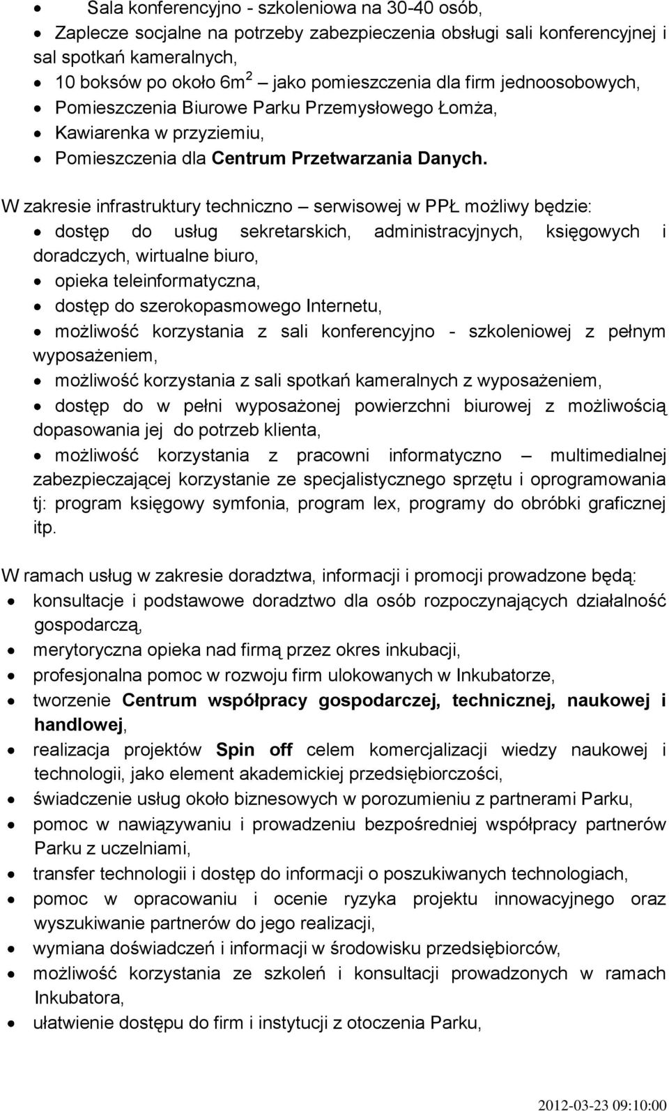 W zakresie infrastruktury techniczno serwisowej w PPŁ możliwy będzie: dostęp do usług sekretarskich, administracyjnych, księgowych i doradczych, wirtualne biuro, opieka teleinformatyczna, dostęp do