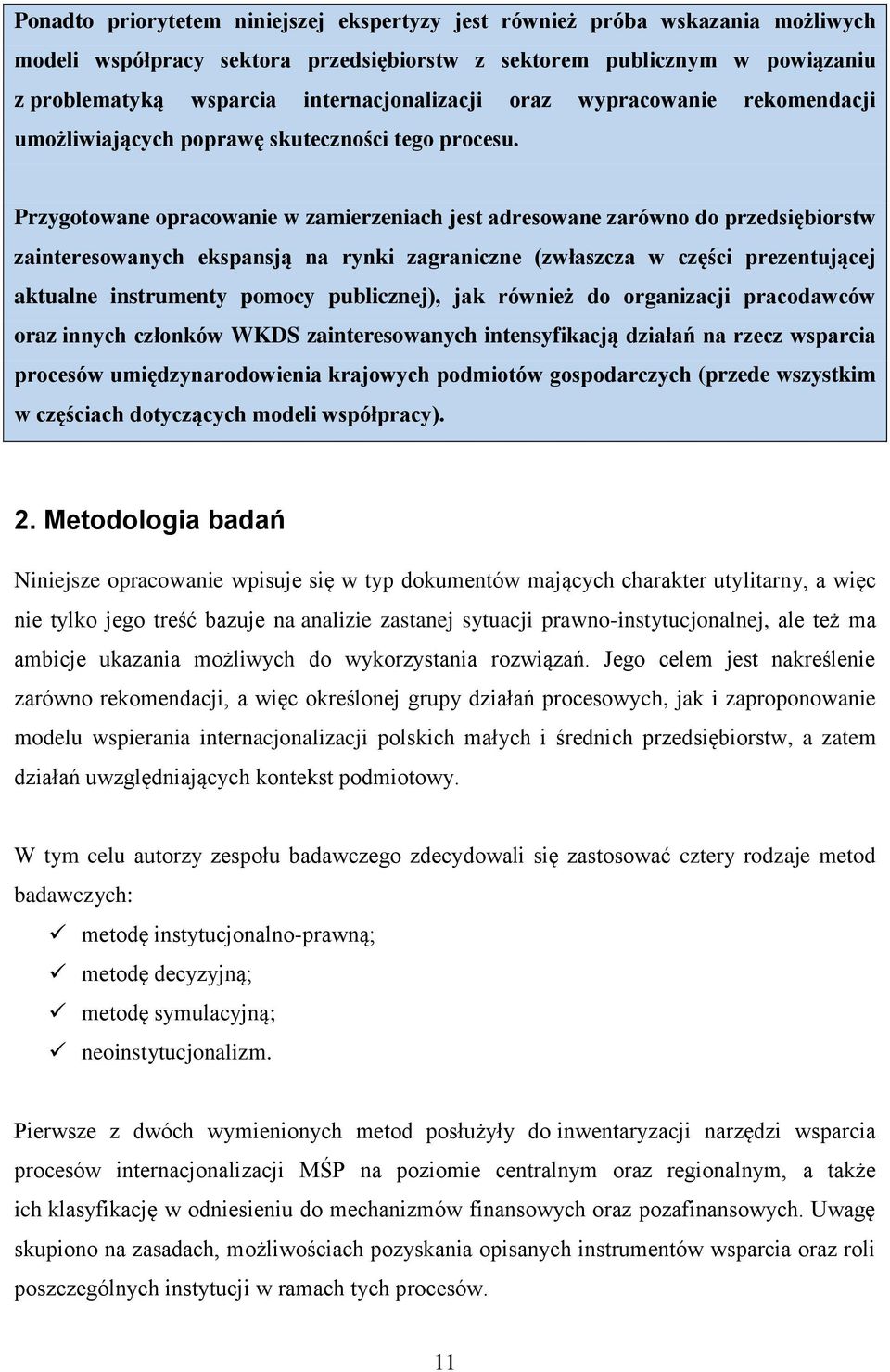 Przygotowane opracowanie w zamierzeniach jest adresowane zarówno do przedsiębiorstw zainteresowanych ekspansją na rynki zagraniczne (zwłaszcza w części prezentującej aktualne instrumenty pomocy