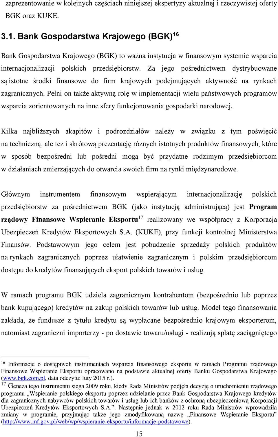 Za jego pośrednictwem dystrybuowane są istotne środki finansowe do firm krajowych podejmujących aktywność na rynkach zagranicznych.