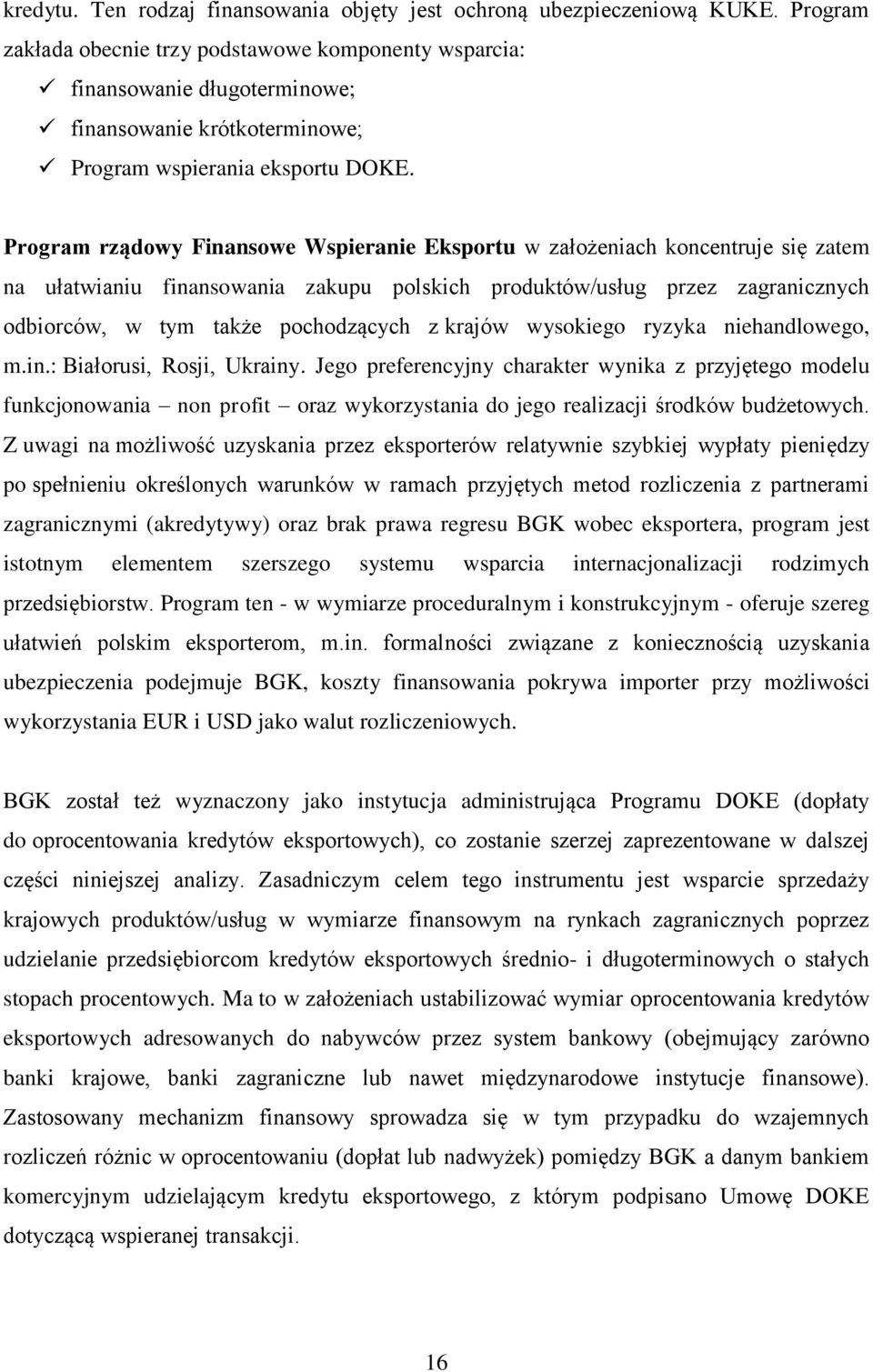 Program rządowy Finansowe Wspieranie Eksportu w założeniach koncentruje się zatem na ułatwianiu finansowania zakupu polskich produktów/usług przez zagranicznych odbiorców, w tym także pochodzących z