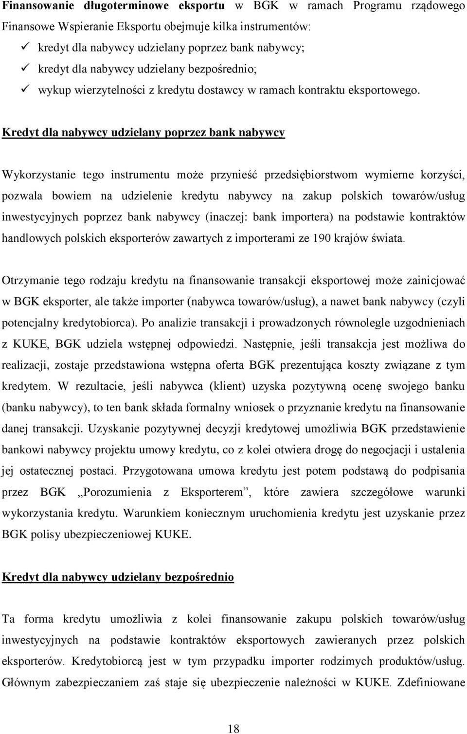 Kredyt dla nabywcy udzielany poprzez bank nabywcy Wykorzystanie tego instrumentu może przynieść przedsiębiorstwom wymierne korzyści, pozwala bowiem na udzielenie kredytu nabywcy na zakup polskich