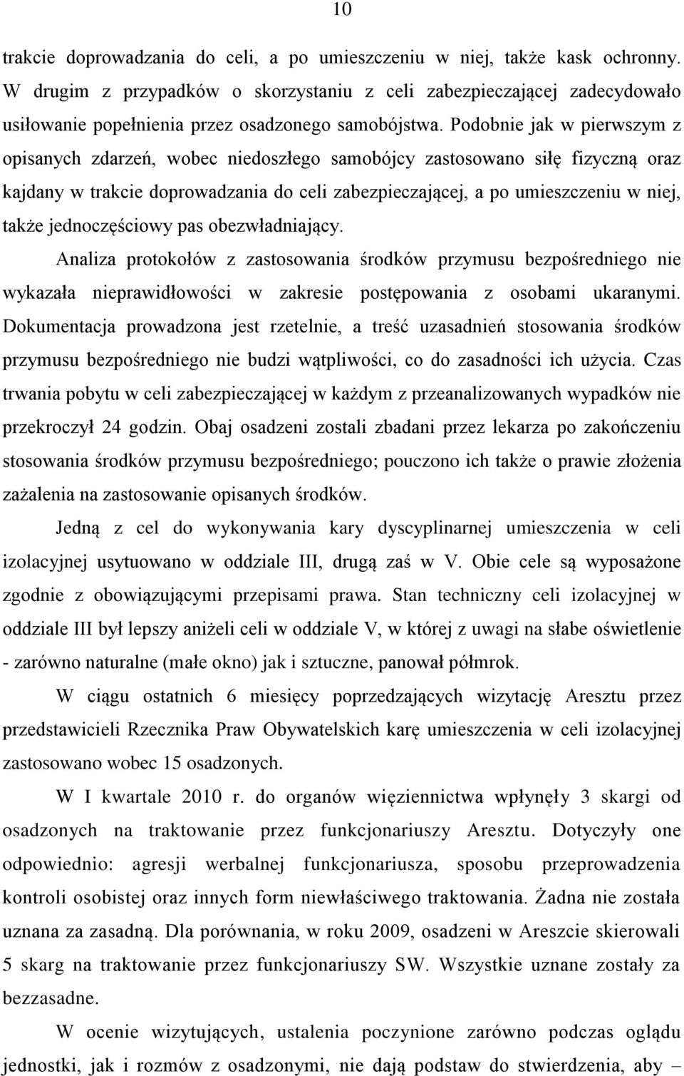 Podobnie jak w pierwszym z opisanych zdarzeń, wobec niedoszłego samobójcy zastosowano siłę fizyczną oraz kajdany w trakcie doprowadzania do celi zabezpieczającej, a po umieszczeniu w niej, także