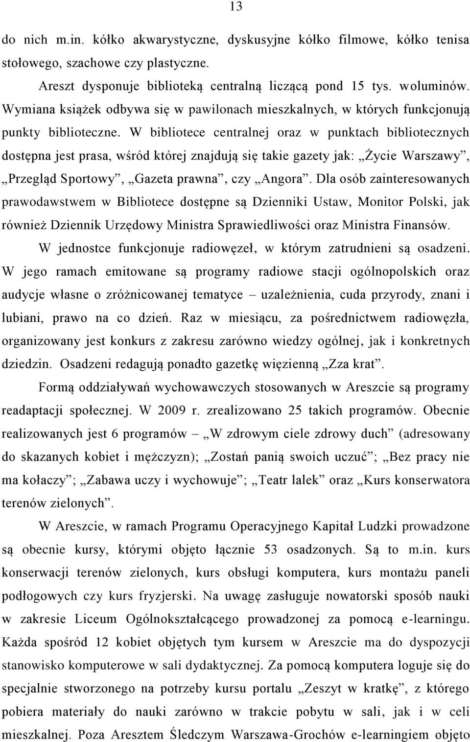 W bibliotece centralnej oraz w punktach bibliotecznych dostępna jest prasa, wśród której znajdują się takie gazety jak: Życie Warszawy, Przegląd Sportowy, Gazeta prawna, czy Angora.