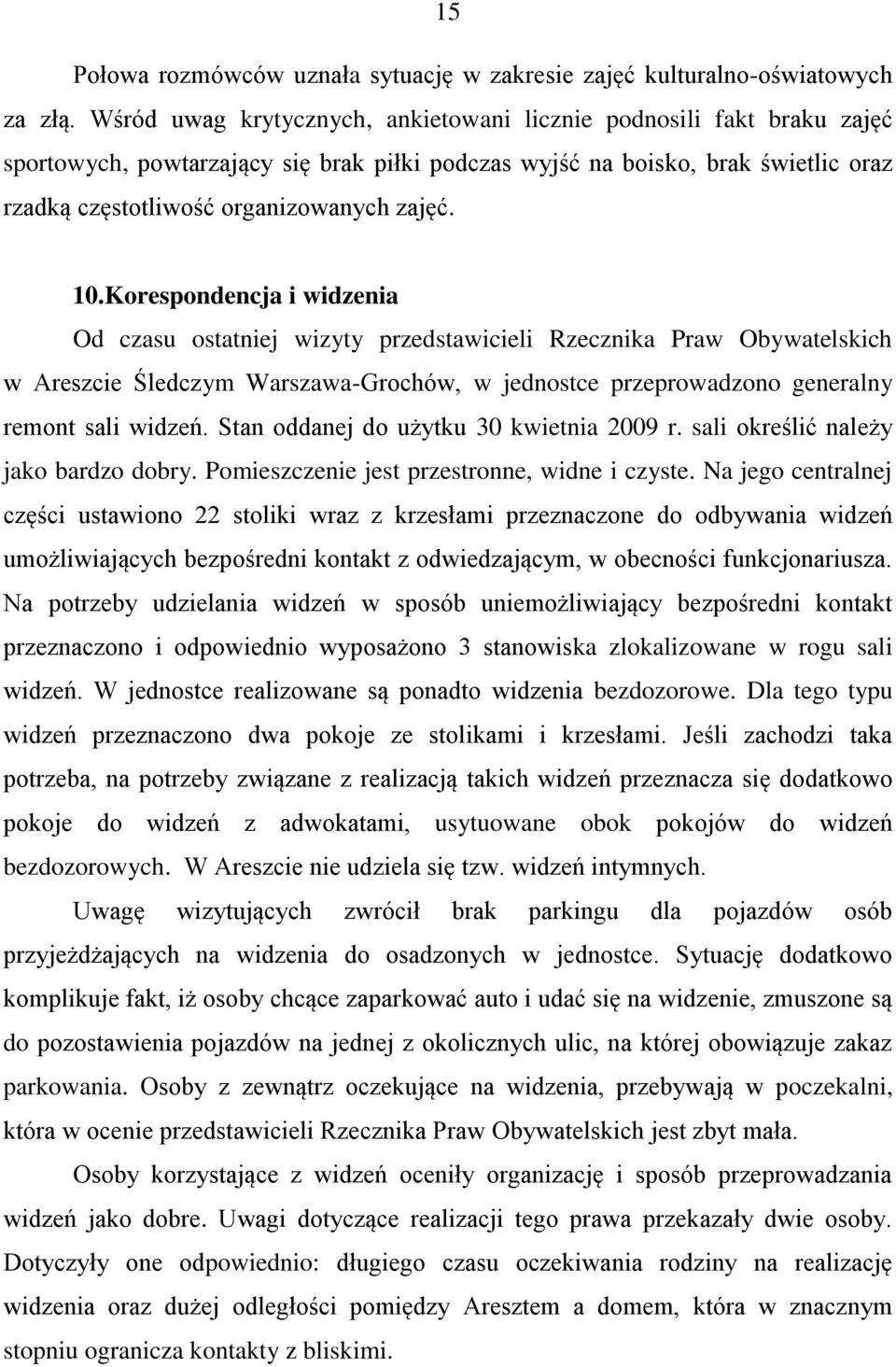 10.Korespondencja i widzenia Od czasu ostatniej wizyty przedstawicieli Rzecznika Praw Obywatelskich w Areszcie Śledczym Warszawa-Grochów, w jednostce przeprowadzono generalny remont sali widzeń.