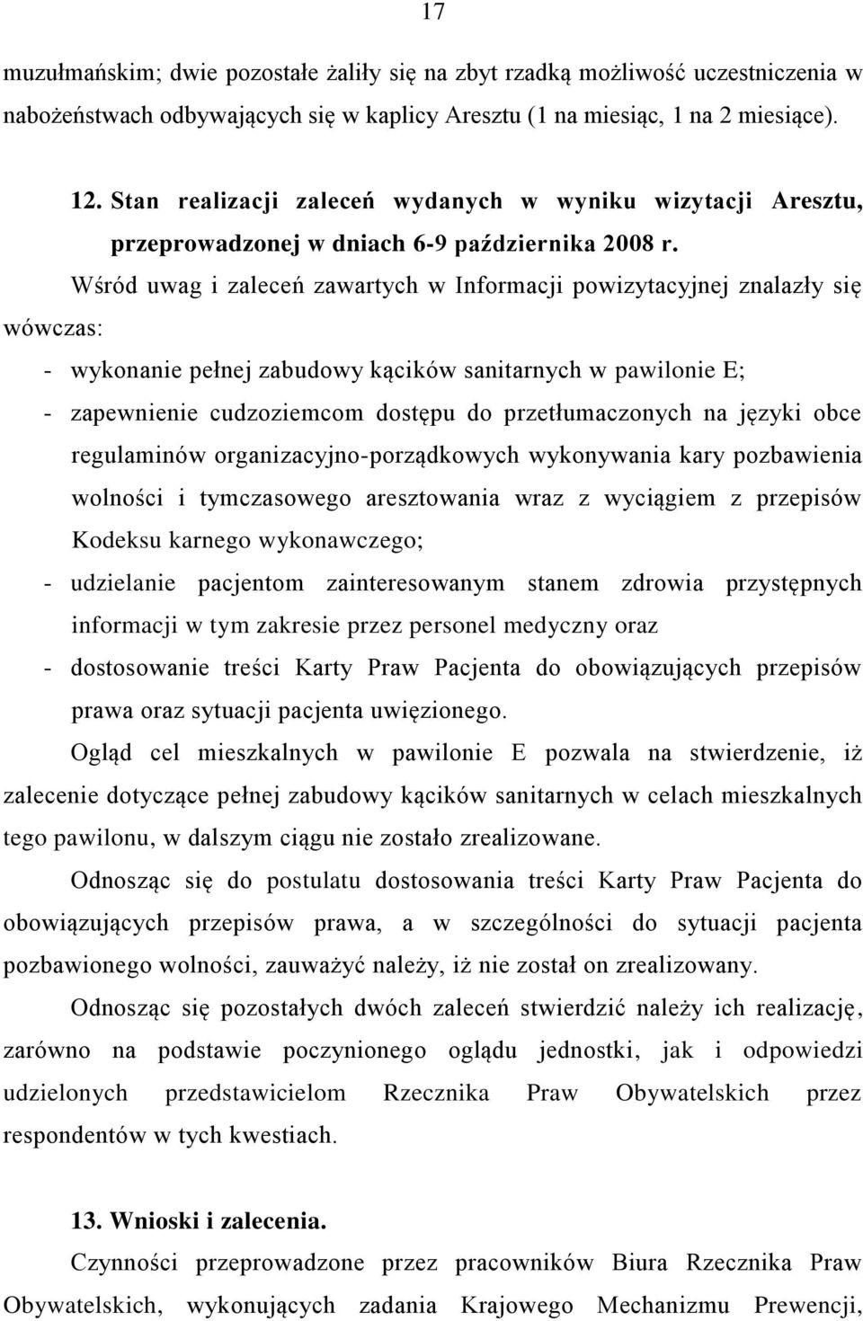 Wśród uwag i zaleceń zawartych w Informacji powizytacyjnej znalazły się wówczas: - wykonanie pełnej zabudowy kącików sanitarnych w pawilonie E; - zapewnienie cudzoziemcom dostępu do przetłumaczonych