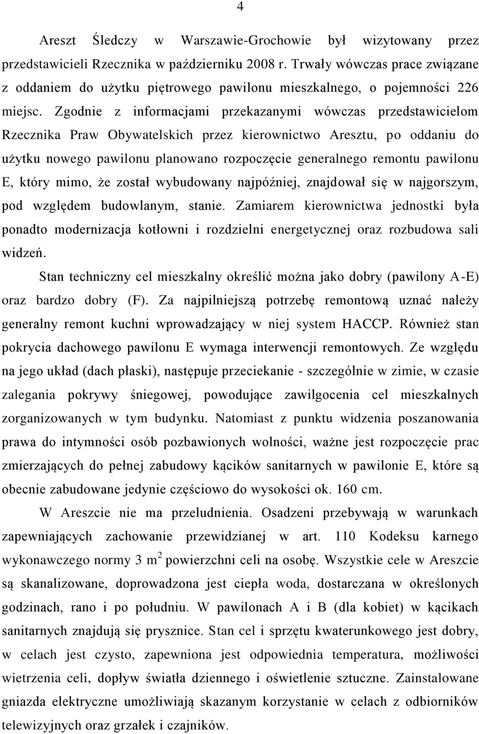 Zgodnie z informacjami przekazanymi wówczas przedstawicielom Rzecznika Praw Obywatelskich przez kierownictwo Aresztu, po oddaniu do użytku nowego pawilonu planowano rozpoczęcie generalnego remontu