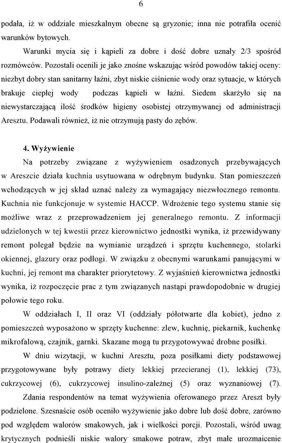 łaźni. Siedem skarżyło się na niewystarczającą ilość środków higieny osobistej otrzymywanej od administracji Aresztu. Podawali również, iż nie otrzymują pasty do zębów. 4.