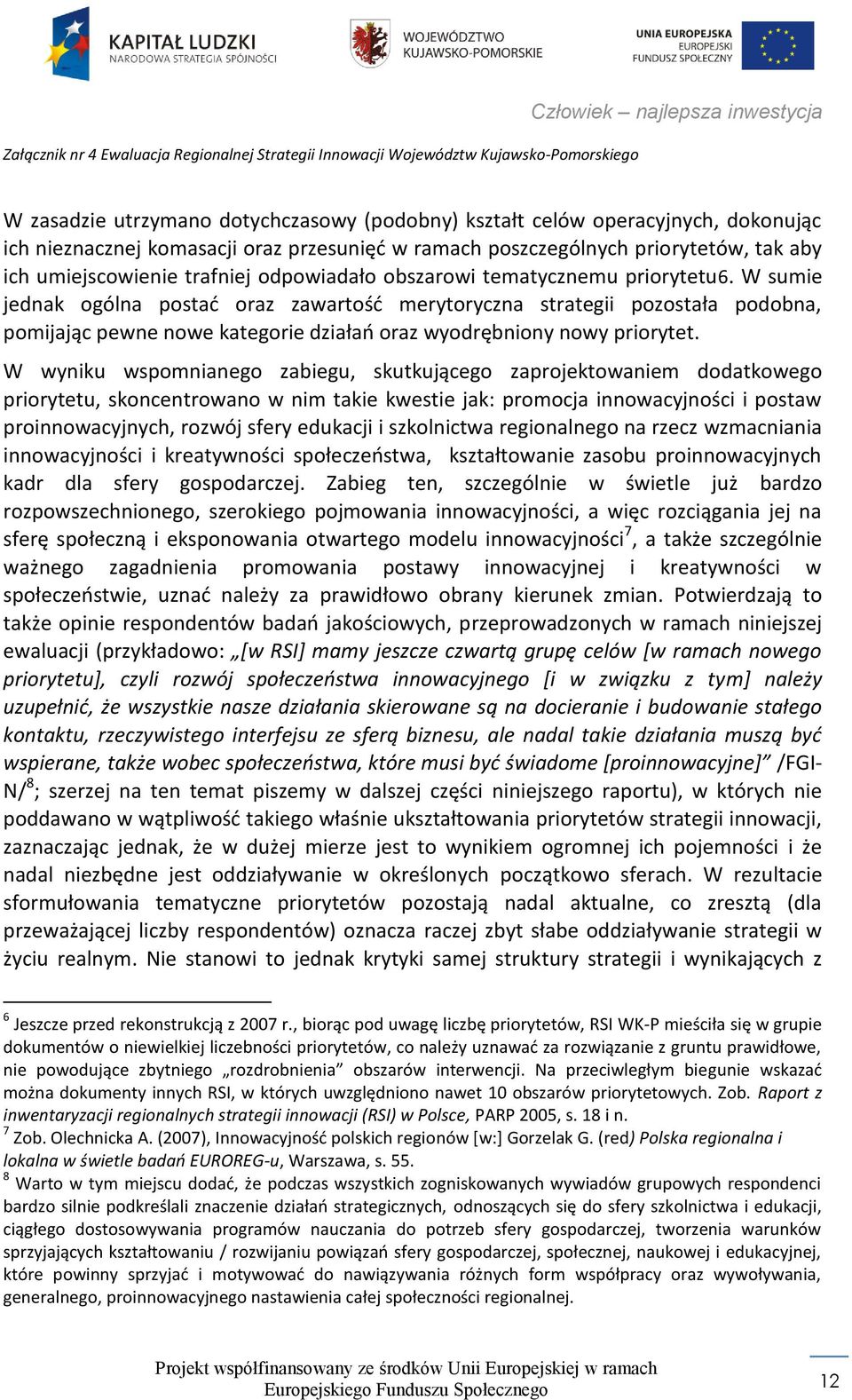 W sumie jednak ogólna postać oraz zawartość merytoryczna strategii pozostała podobna, pomijając pewne nowe kategorie działań oraz wyodrębniony nowy priorytet.