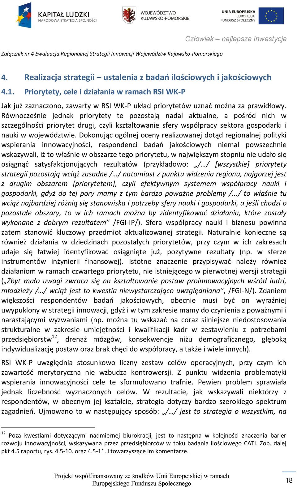 Równocześnie jednak priorytety te pozostają nadal aktualne, a pośród nich w szczególności priorytet drugi, czyli kształtowanie sfery współpracy sektora gospodarki i nauki w województwie.