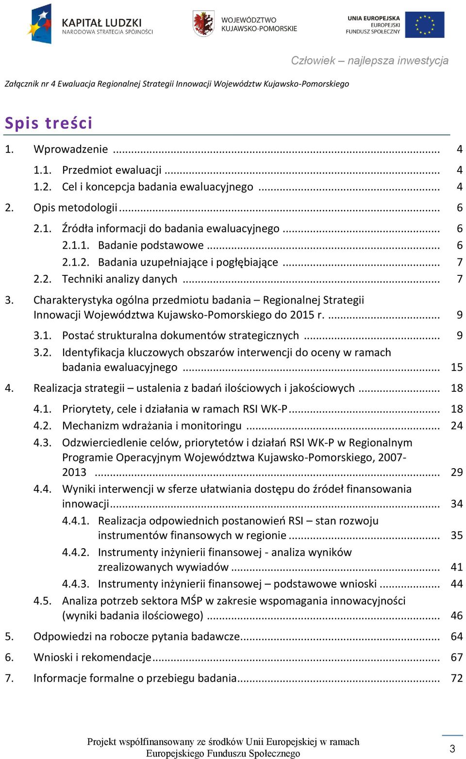 Charakterystyka ogólna przedmiotu badania Regionalnej Strategii Innowacji Województwa Kujawsko-Pomorskiego do 2015 r.... 9 3.1. Postać strukturalna dokumentów strategicznych... 9 3.2. Identyfikacja kluczowych obszarów interwencji do oceny w ramach badania ewaluacyjnego.